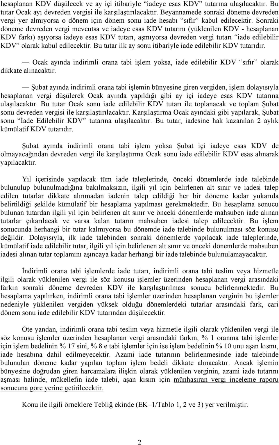 Sonraki döneme devreden vergi mevcutsa ve iadeye esas tutarını (yüklenilen - hesaplanan farkı) aşıyorsa iadeye esas tutarı, aşmıyorsa devreden vergi tutarı iade edilebilir olarak kabul edilecektir.