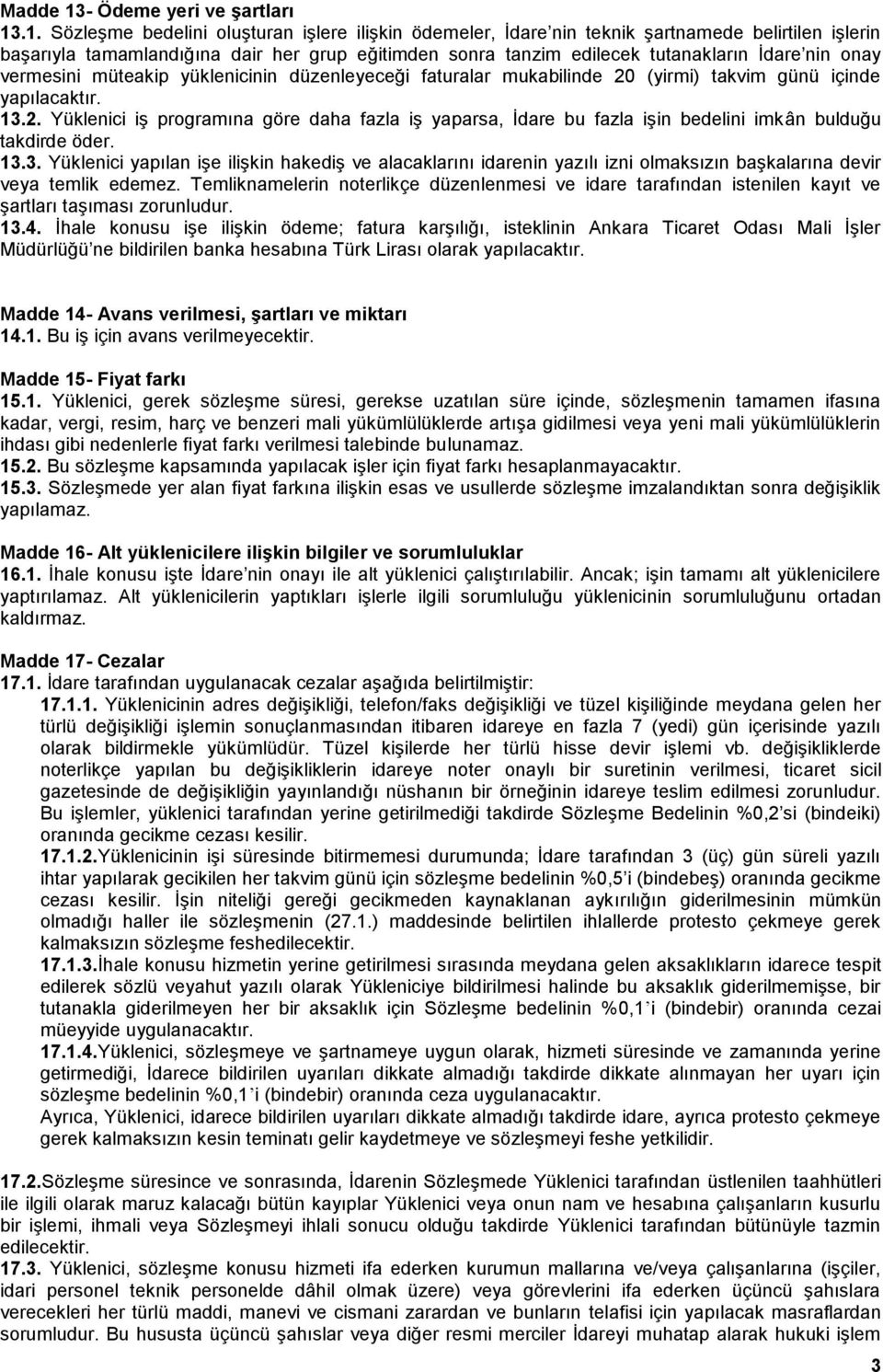 .1. Sözleşme bedelini oluşturan işlere ilişkin ödemeler, İdare nin teknik şartnamede belirtilen işlerin başarıyla tamamlandığına dair her grup eğitimden sonra tanzim edilecek tutanakların İdare nin