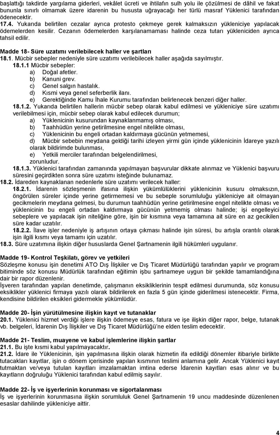 Cezanın ödemelerden karşılanamaması halinde ceza tutarı yükleniciden ayrıca tahsil edilir. Madde 18- Süre uzatımı verilebilecek haller ve şartları 18.1. Mücbir sebepler nedeniyle süre uzatımı verilebilecek haller aşağıda sayılmıştır.