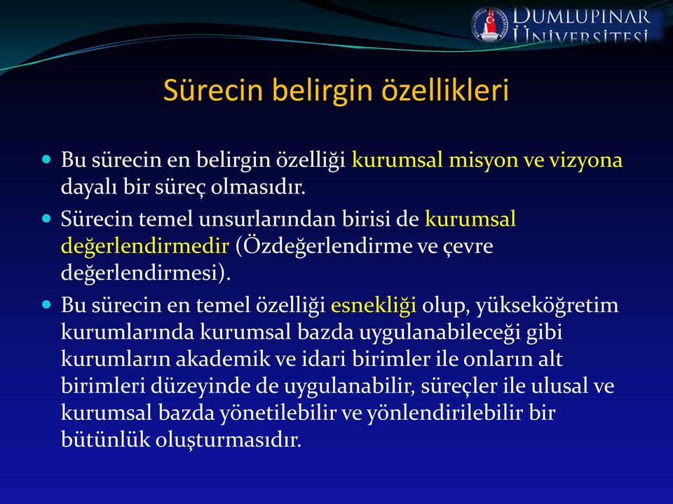 Bu sürecin en temel özelliği esnekliği olup, yükseköğretim kurumlarında kurumsal bazda uygulanabileceği gibi kurumların akademik ve