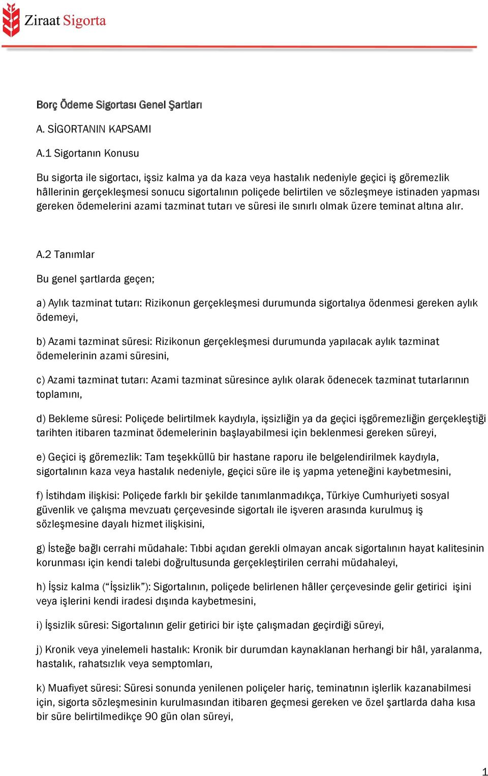 istinaden yapması gereken ödemelerini azami tazminat tutarı ve süresi ile sınırlı olmak üzere teminat altına alır. A.