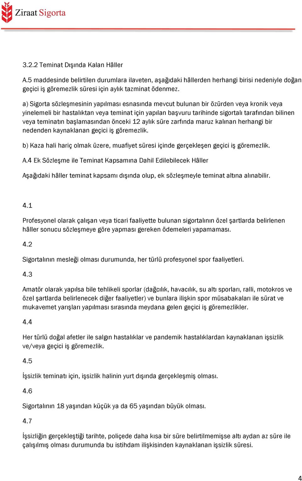 teminatın başlamasından önceki 12 aylık süre zarfında maruz kalınan herhangi bir nedenden kaynaklanan geçici iş göremezlik.