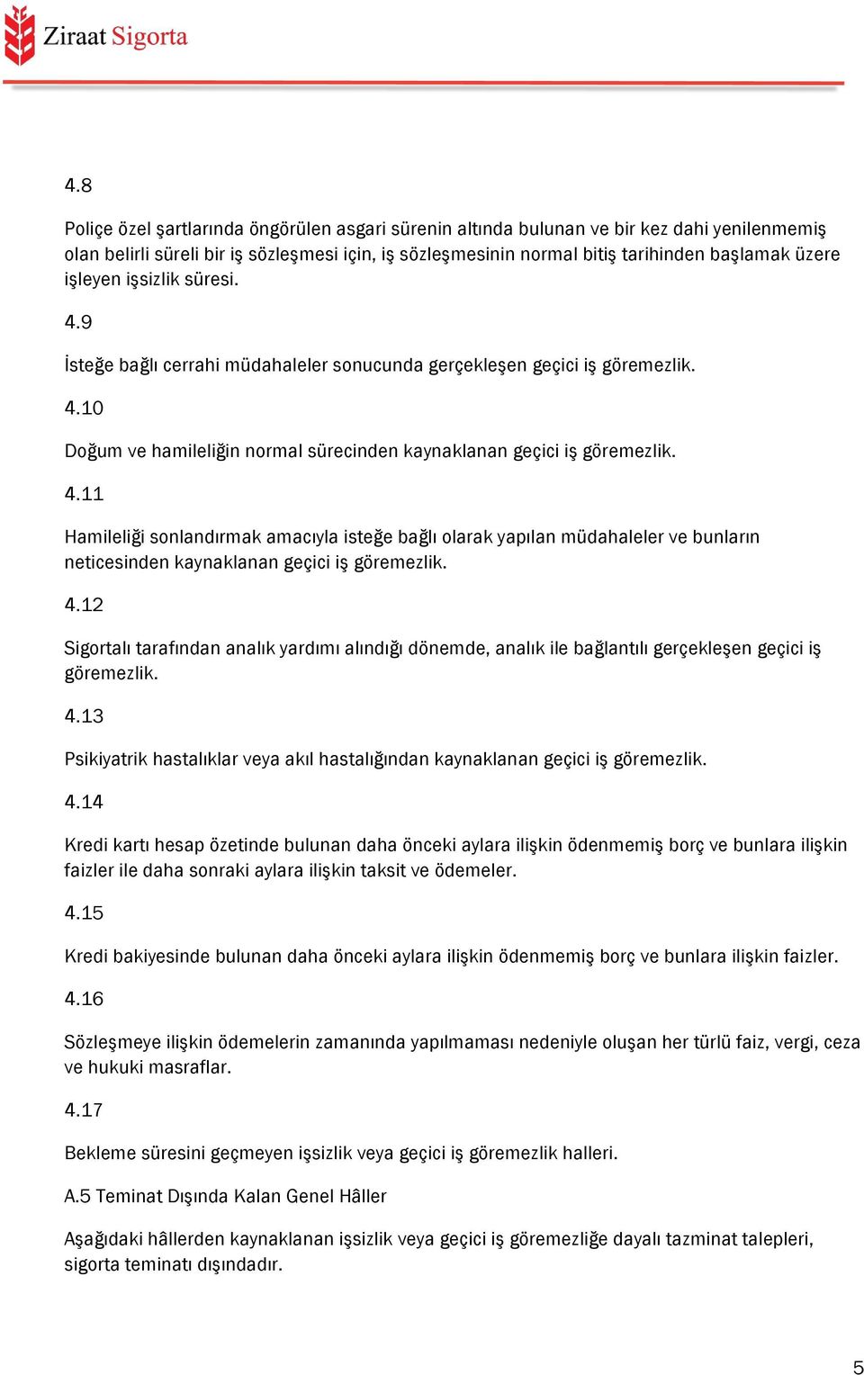 4.12 Sigortalı tarafından analık yardımı alındığı dönemde, analık ile bağlantılı gerçekleşen geçici iş göremezlik. 4.