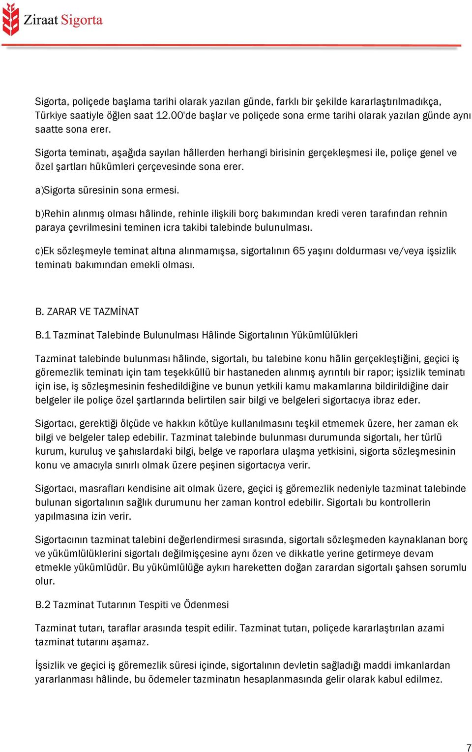 Sigorta teminatı, aşağıda sayılan hâllerden herhangi birisinin gerçekleşmesi ile, poliçe genel ve özel şartları hükümleri çerçevesinde sona erer. a)sigorta süresinin sona ermesi.