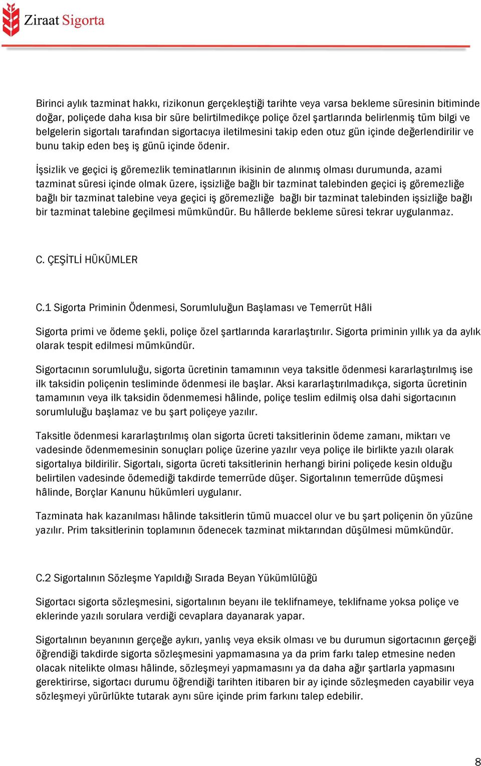 İşsizlik ve geçici iş göremezlik teminatlarının ikisinin de alınmış olması durumunda, azami tazminat süresi içinde olmak üzere, işsizliğe bağlı bir tazminat talebinden geçici iş göremezliğe bağlı bir