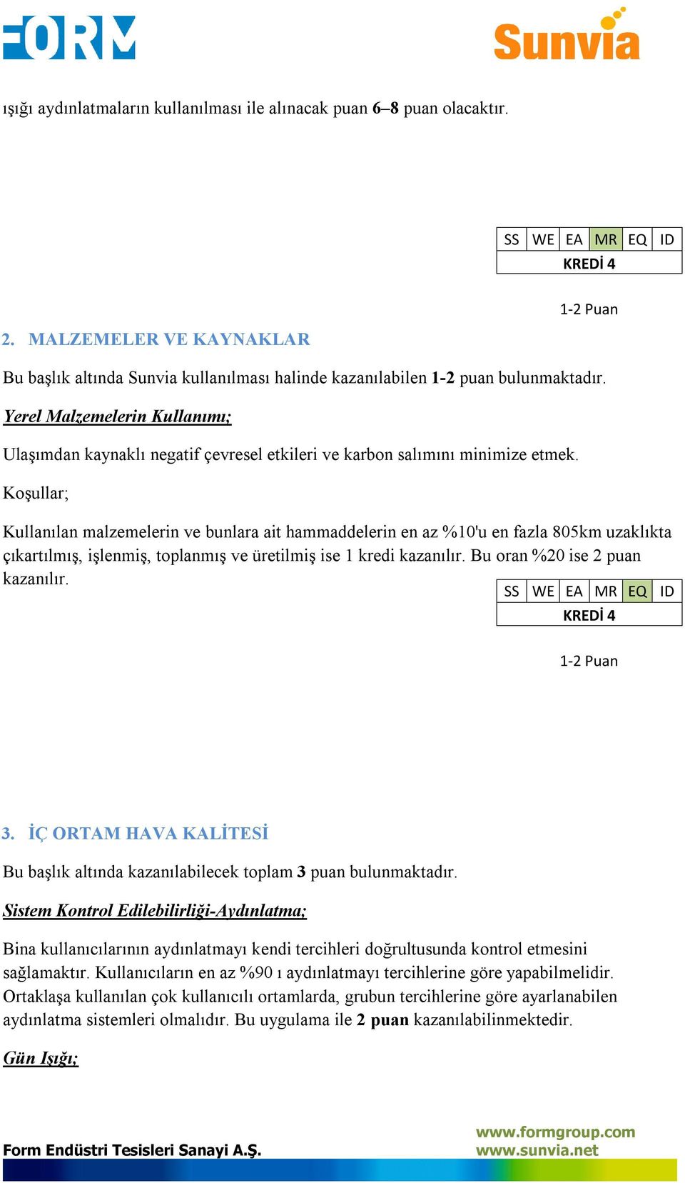 Koşullar; Kullanılan malzemelerin ve bunlara ait hammaddelerin en az %10'u en fazla 805km uzaklıkta çıkartılmış, işlenmiş, toplanmış ve üretilmiş ise 1 kredi kazanılır.