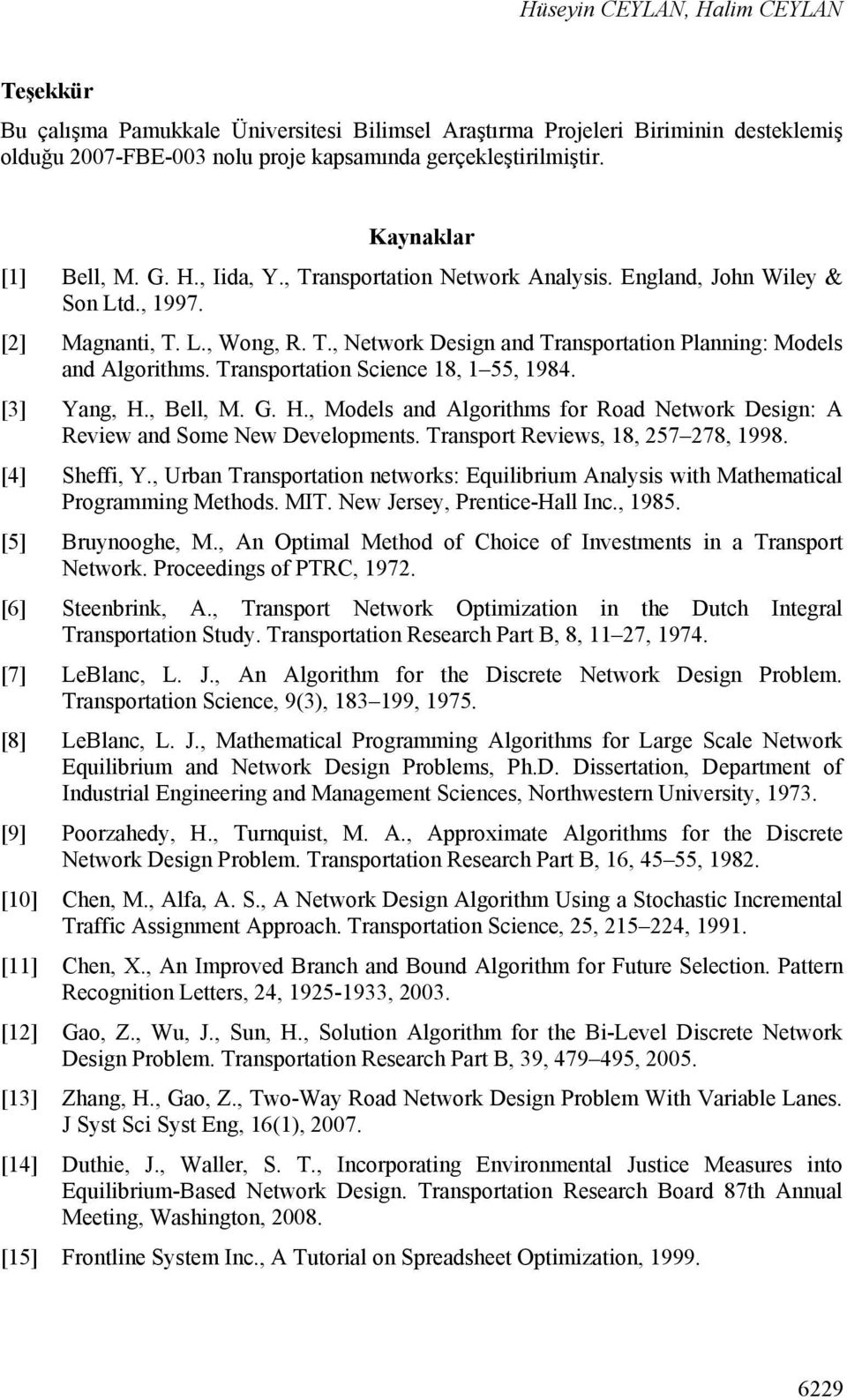 Transportaton Scence 18, 1 55, 1984. [3] Yang, H., Bell, M. G. H., Models and Algorthms for Road Network Desgn: A Revew and Some New Developments. Transport Revews, 18, 257 278, 1998. [4] Sheff, Y.