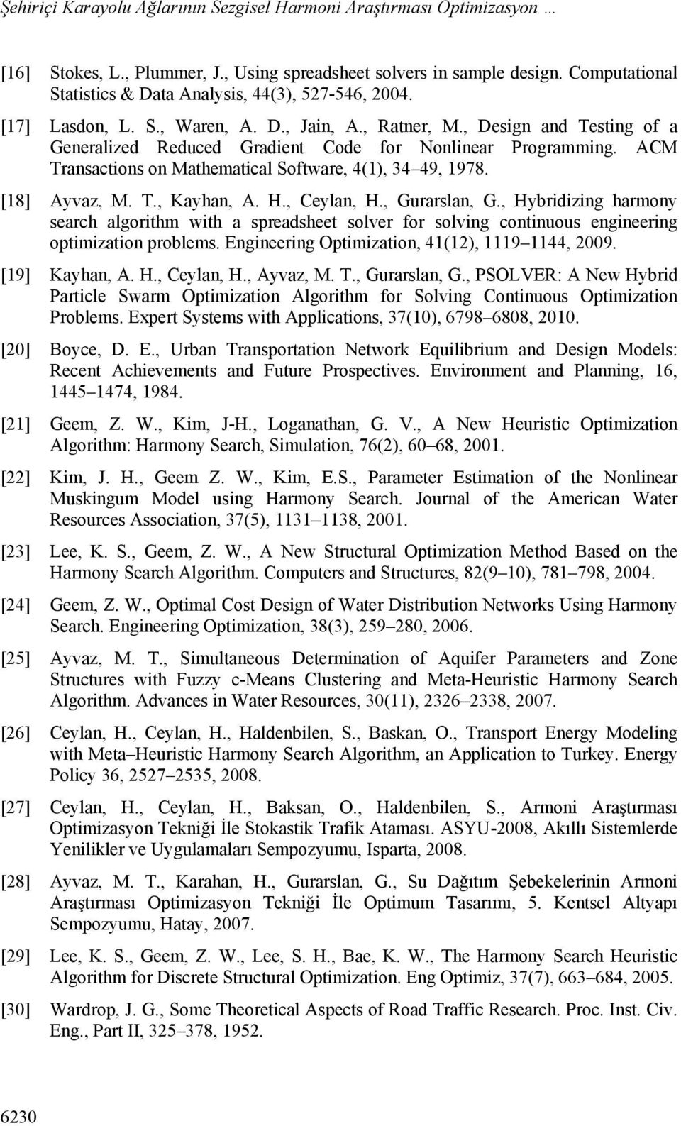 [18] Ayvaz, M. T., Kayhan, A. H., Ceylan, H., Gurarslan, G., Hybrdzng harmony search algorthm wth a spreadsheet solver for solvng contnuous engneerng optmzaton problems.