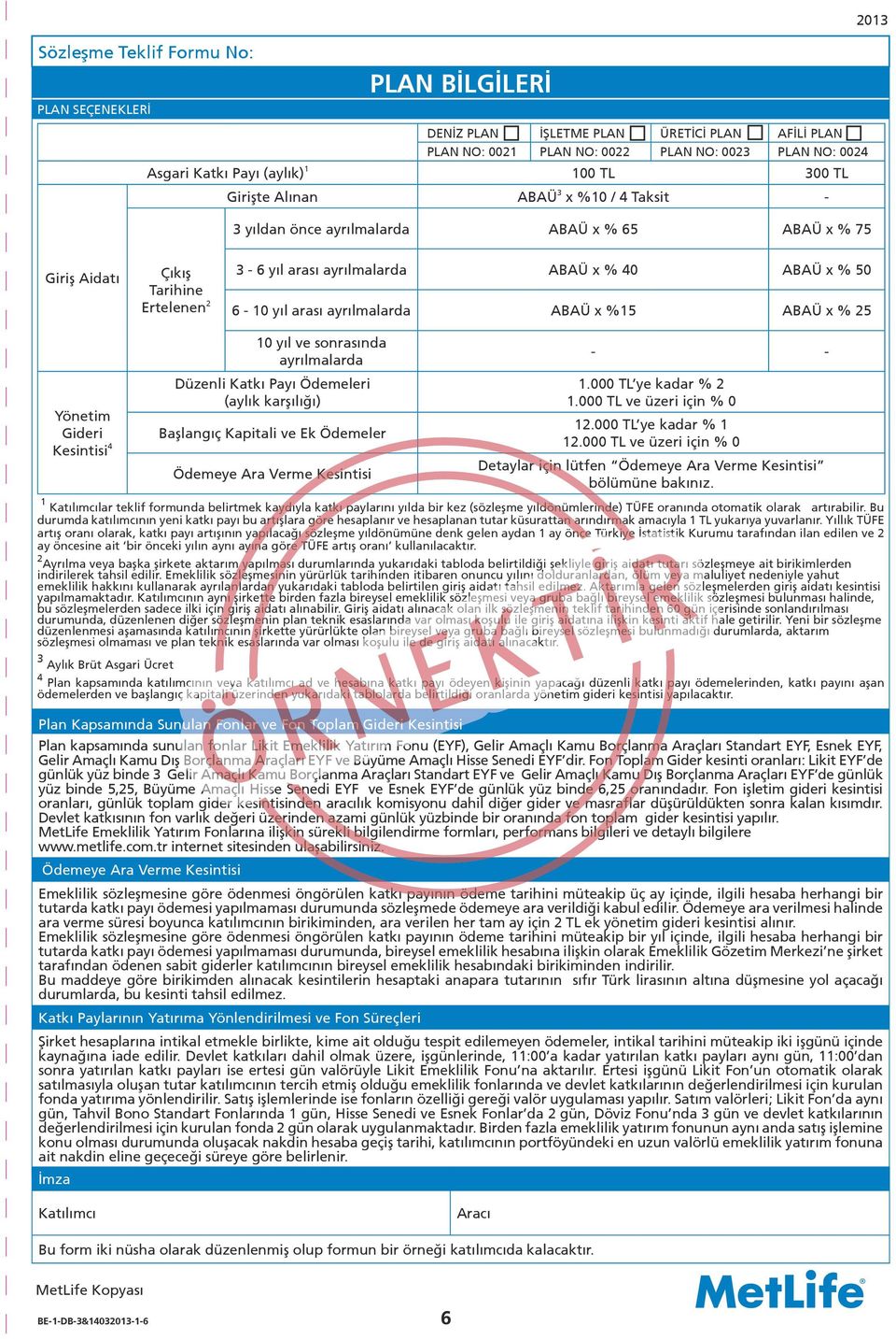 yıl arası ayrılmalarda ABAÜ x %15 ABAÜ x % 25 Yönetim Gideri Kesintisi 4 10 yıl ve sonrasında ayrılmalarda Düzenli Katkı Payı Ödemeleri (aylık karşılığı) Başlangıç Kapitali ve Ek Ödemeler Ödemeye Ara