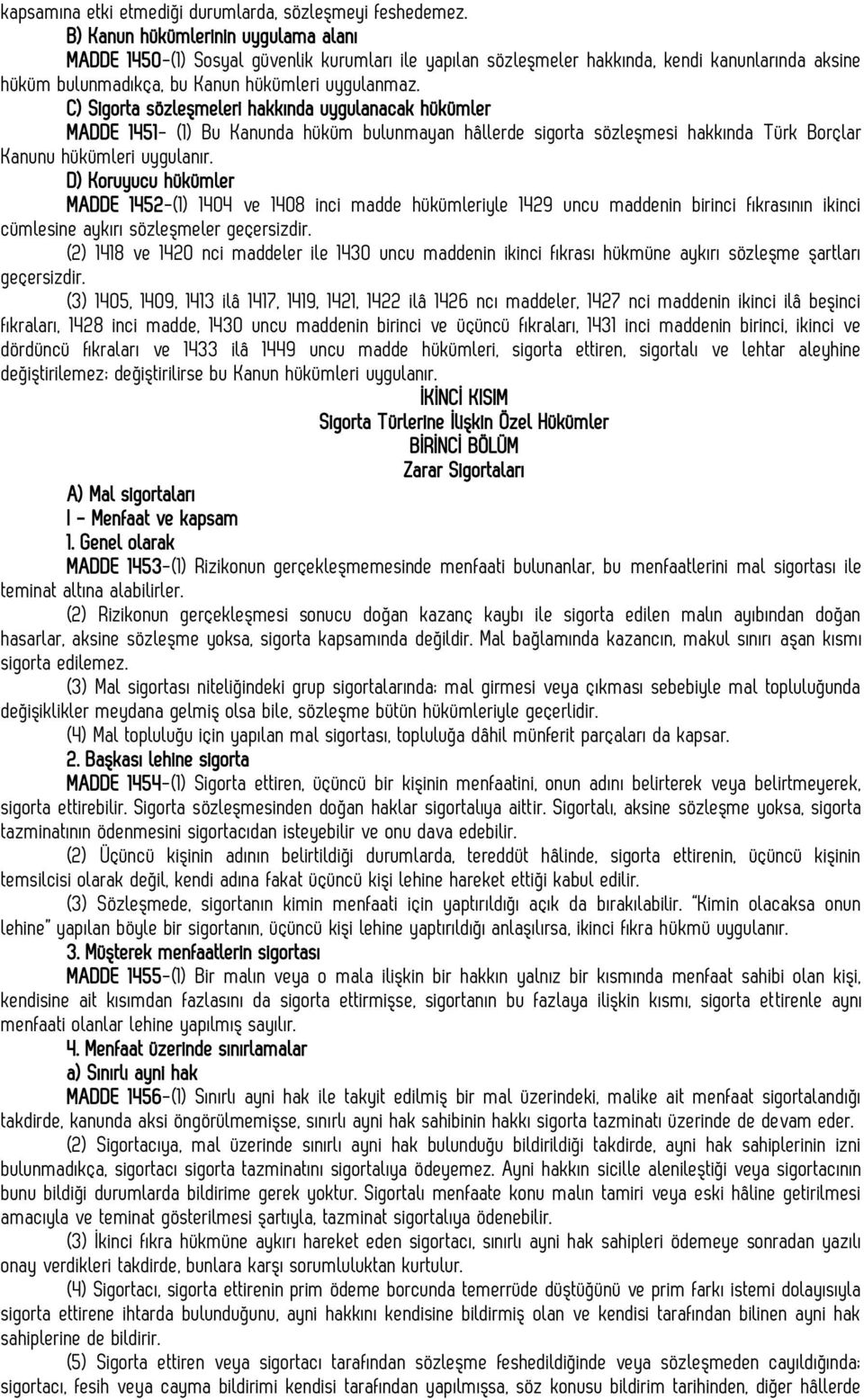 C) Sigorta sözleşmeleri hakkında uygulanacak hükümler MADDE 1451- (1) Bu Kanunda hüküm bulunmayan hâllerde sigorta sözleşmesi hakkında Türk Borçlar Kanunu hükümleri uygulanır.