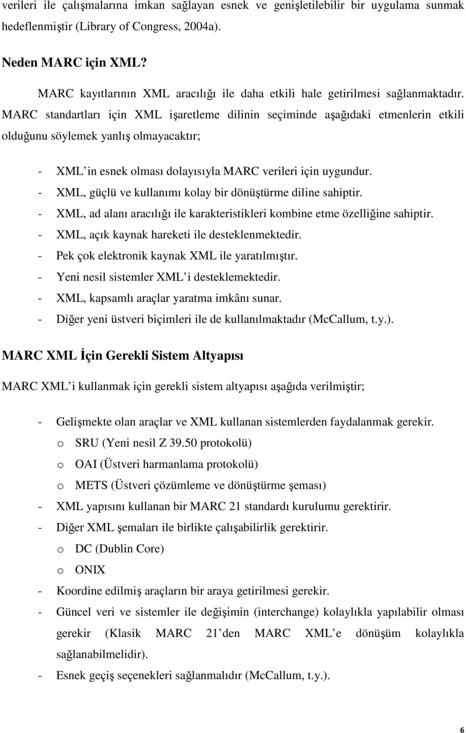 MARC standartları için XML işaretleme dilinin seçiminde aşağıdaki etmenlerin etkili olduğunu söylemek yanlış olmayacaktır; - XML in esnek olması dolayısıyla MARC verileri için uygundur.