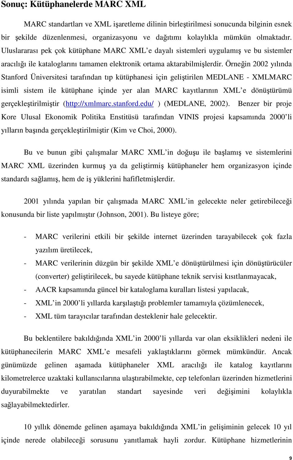 Örneğin 2002 yılında Stanford Üniversitesi tarafından tıp kütüphanesi için geliştirilen MEDLANE - XMLMARC isimli sistem ile kütüphane içinde yer alan MARC kayıtlarının XML e dönüştürümü