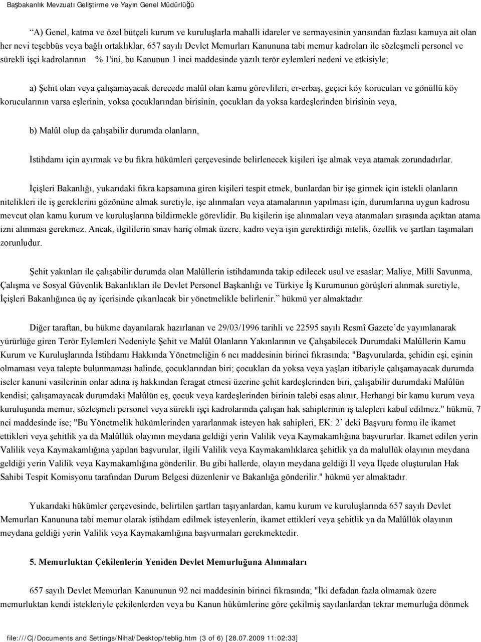 derecede malûl olan kamu görevlileri, er-erbaş, geçici köy korucuları ve gönüllü köy korucularının varsa eşlerinin, yoksa çocuklarından birisinin, çocukları da yoksa kardeşlerinden birisinin veya, b)