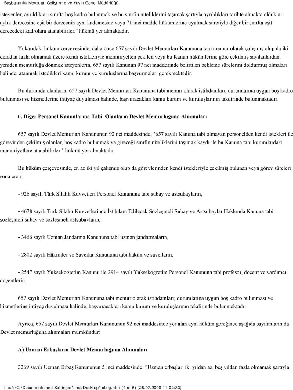 Yukarıdaki hüküm çerçevesinde, daha önce 657 sayılı Devlet Memurları Kanununa tabi memur olarak çalışmış olup da iki defadan fazla olmamak üzere kendi istekleriyle memuriyetten çekilen veya bu Kanun