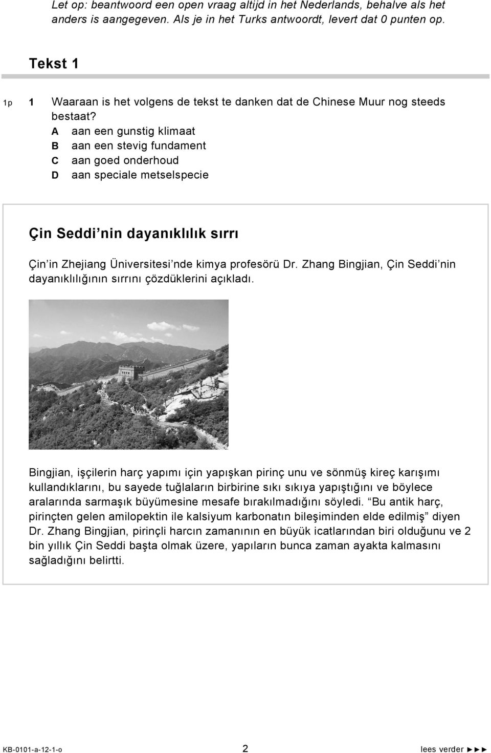 A aan een gunstig klimaat B aan een stevig fundament C aan goed onderhoud D aan speciale metselspecie Çin Seddi nin dayanıklılık sırrı Çin in Zhejiang Üniversitesi nde kimya profesörü Dr.