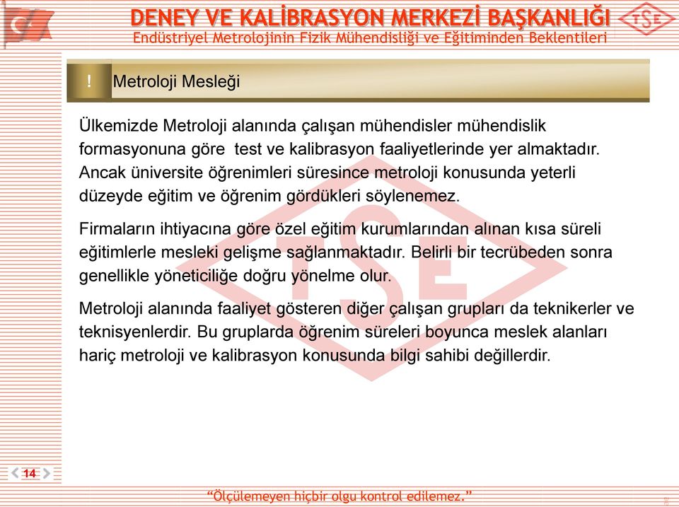 Firmaların ihtiyacına göre özel eğitim kurumlarından alınan kısa süreli eğitimlerle mesleki gelişme sağlanmaktadır.