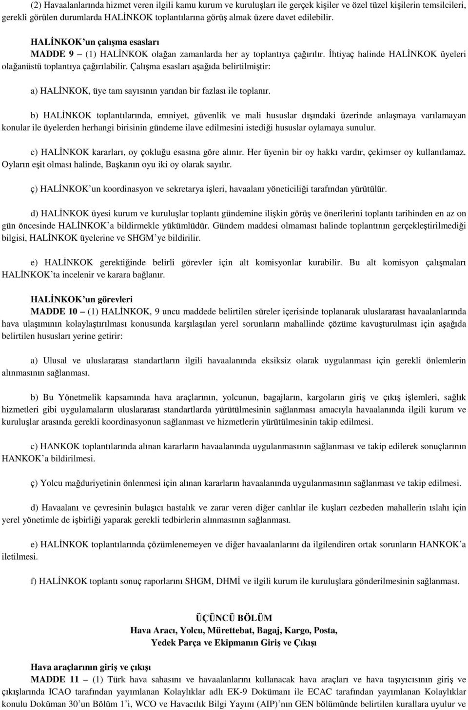 Çalışma esasları aşağıda belirtilmiştir: a) HALİNKOK, üye tam sayısının yarıdan bir fazlası ile toplanır.