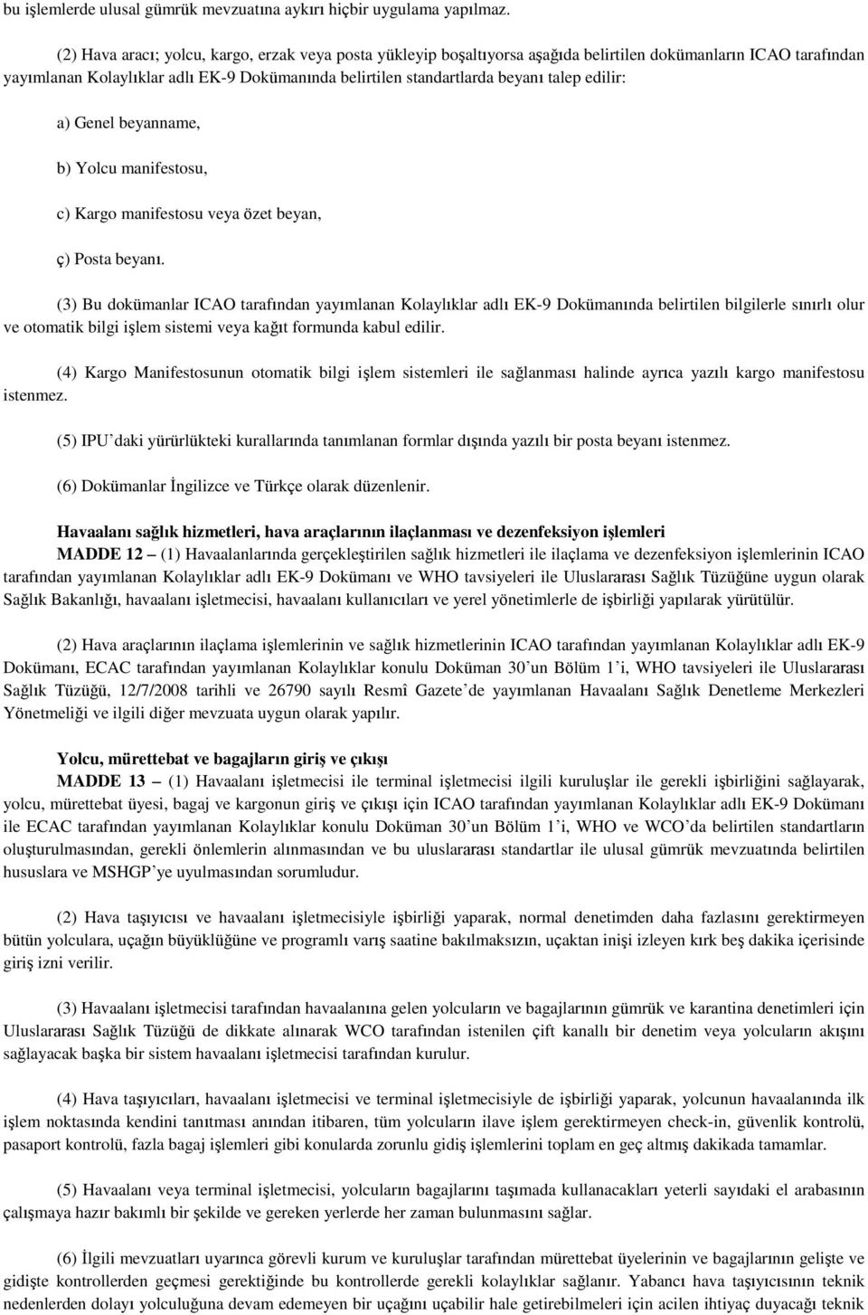 edilir: a) Genel beyanname, b) Yolcu manifestosu, c) Kargo manifestosu veya özet beyan, ç) Posta beyanı.