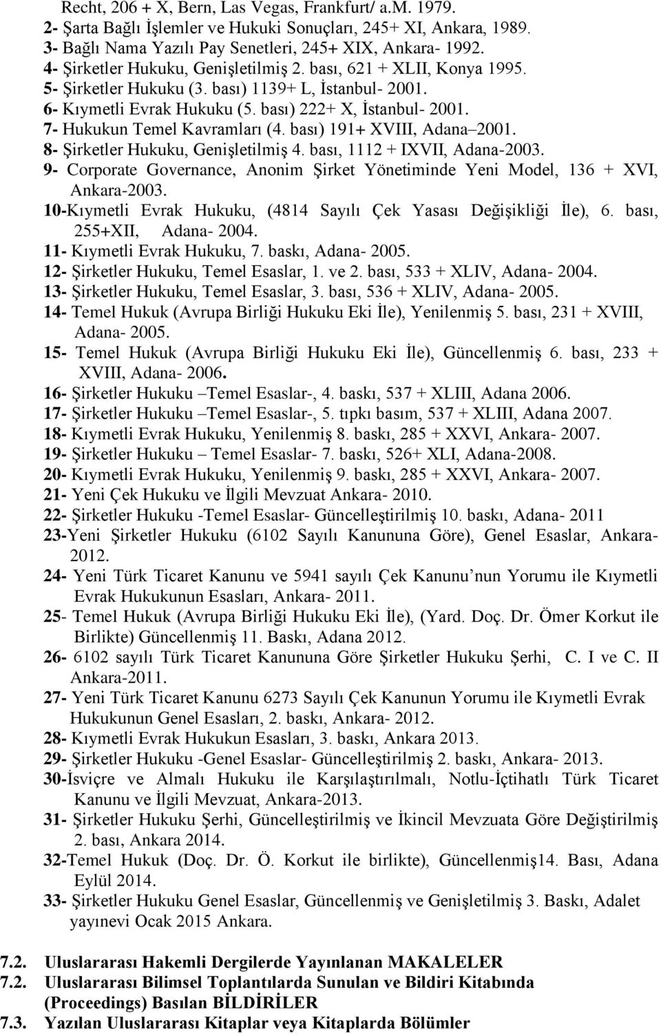 bası) 191+ XVIII, Adana 2001. 8- Şirketler, Genişletilmiş 4. bası, 1112 + IXVII, Adana-2003. 9- Corporate Governance, Anonim Şirket Yönetiminde Yeni Model, 136 + XVI, Ankara-2003.