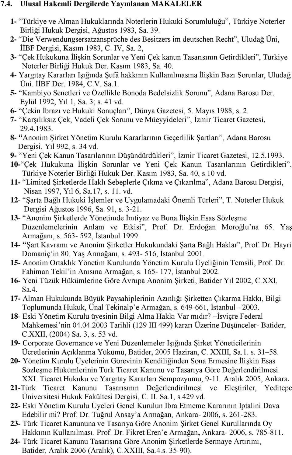 2, 3- Çek na İlişkin Sorunlar ve Yeni Çek kanun Tasarısının Getirdikleri, Türkiye Noterler Birliği Hukuk Der. Kasım 1983, Sa. 40.