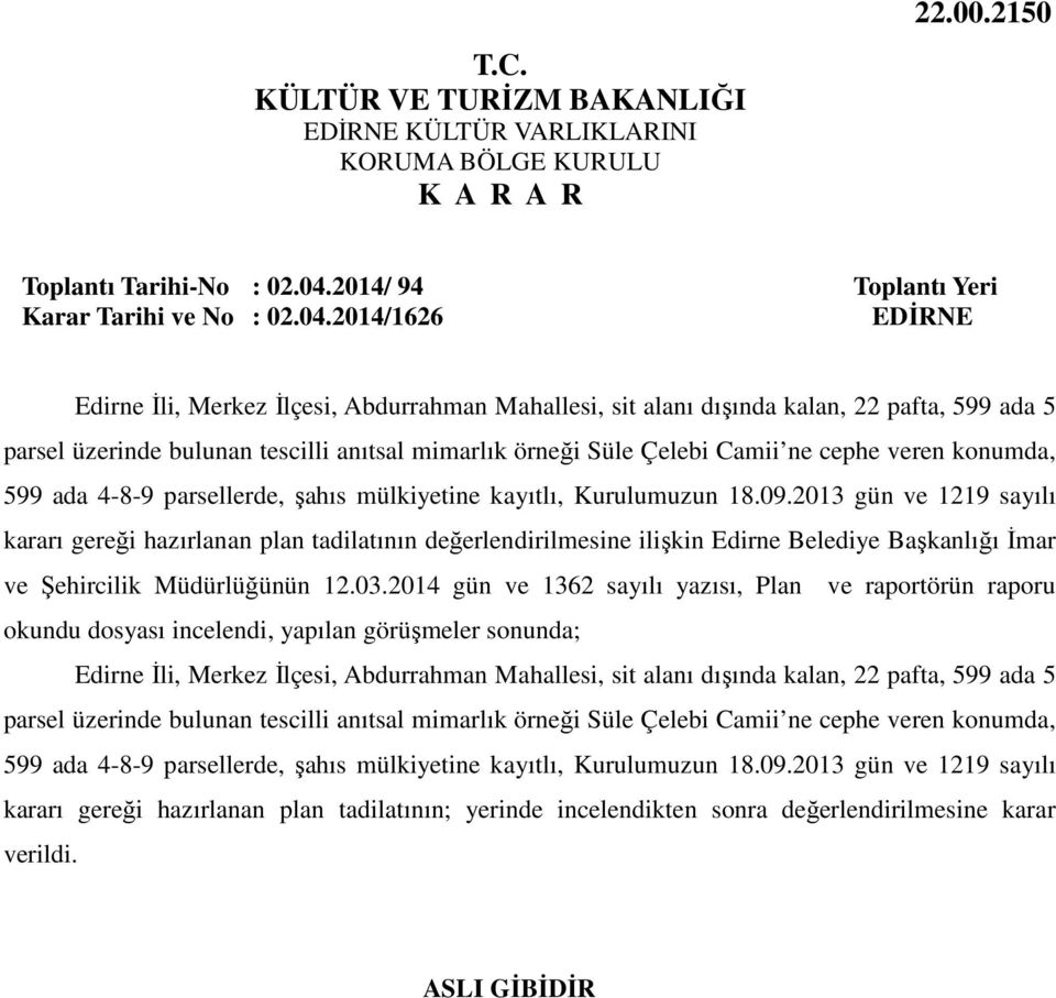 2014/1626 Edirne İli, Merkez İlçesi, Abdurrahman Mahallesi, sit alanı dışında kalan, 22 pafta, 599 ada 5 parsel üzerinde bulunan tescilli anıtsal mimarlık örneği Süle Çelebi Camii ne cephe veren