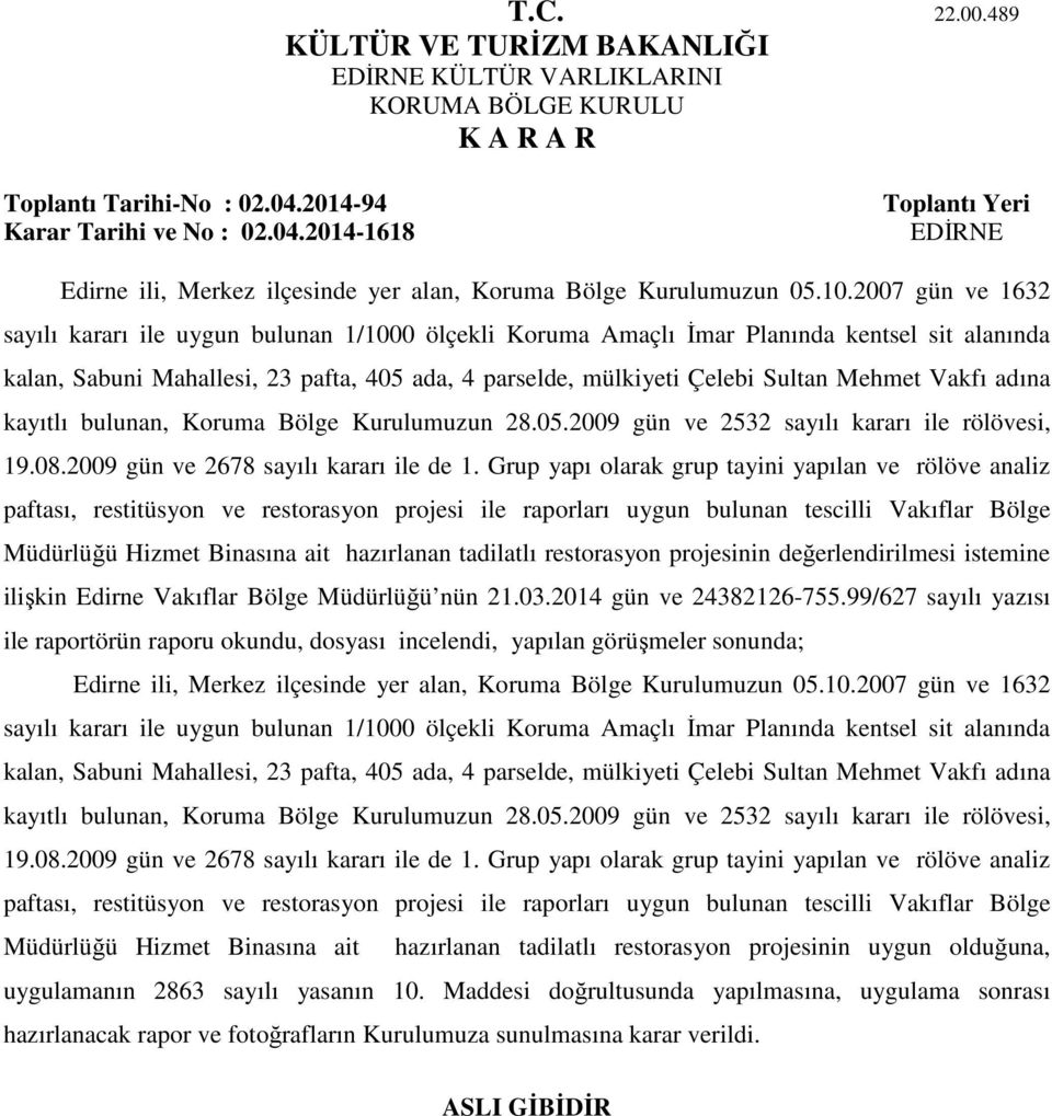 Vakfı adına kayıtlı bulunan, Koruma Bölge Kurulumuzun 28.05.2009 gün ve 2532 sayılı kararı ile rölövesi, 19.08.2009 gün ve 2678 sayılı kararı ile de 1.