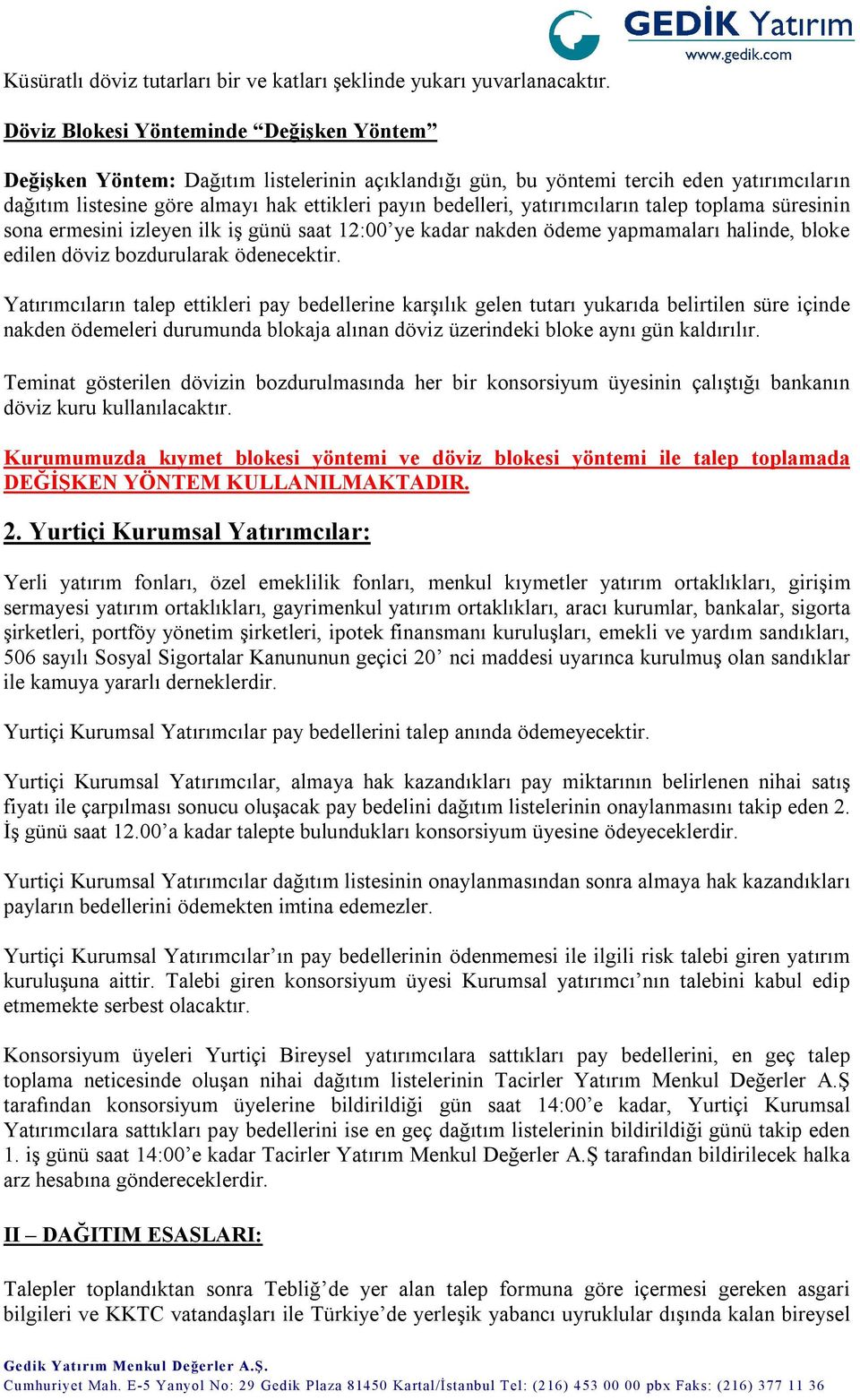 yatırımcıların talep toplama süresinin sona ermesini izleyen ilk iş günü saat 1200 ye kadar nakden ödeme yapmamaları halinde, bloke edilen döviz bozdurularak ödenecektir.