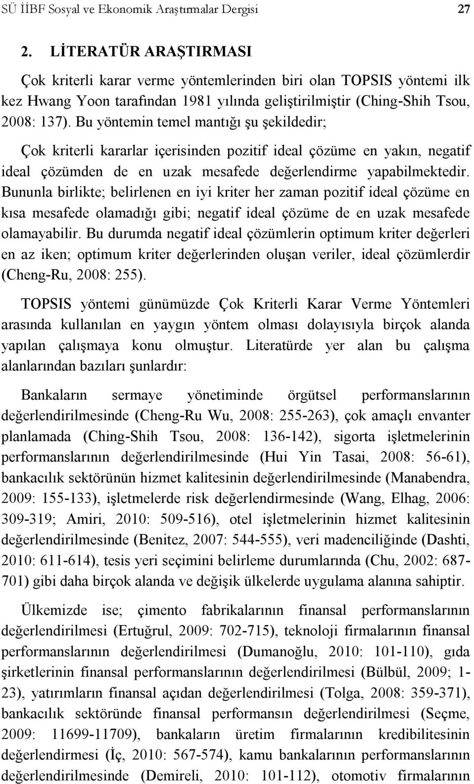 Bu yöntemin temel mantığı şu şekildedir; Çok kriterli kararlar içerisinden pozitif ideal çözüme en yakın, negatif ideal çözümden de en uzak mesafede değerlendirme yapabilmektedir.