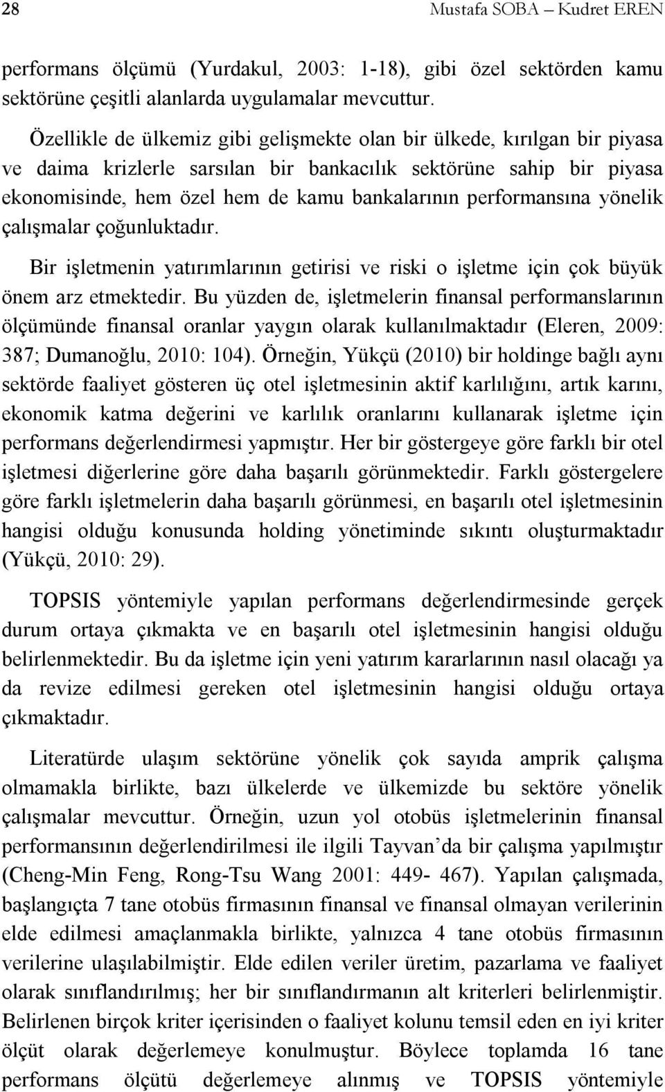 performansına yönelik çalışmalar çoğunluktadır. Bir işletmenin yatırımlarının getirisi ve riski o işletme için çok büyük önem arz etmektedir.