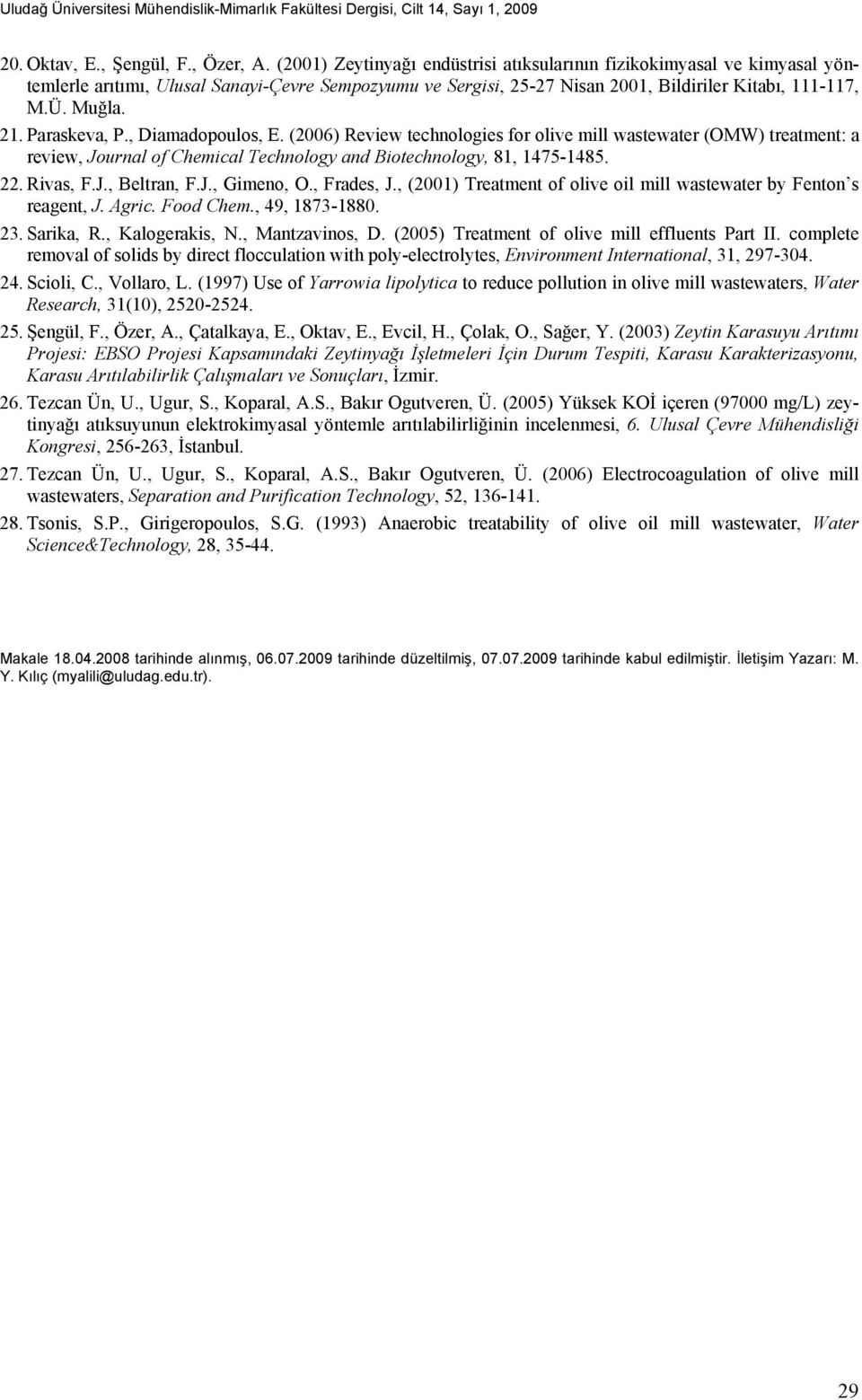 Paraskeva, P., Diamadopoulos, E. (2006) Review technologies for olive mill wastewater (OMW) treatment: a review, Journal of Chemical Technology and Biotechnology, 81, 1475-1485. 22. Rivas, F.J., Beltran, F.