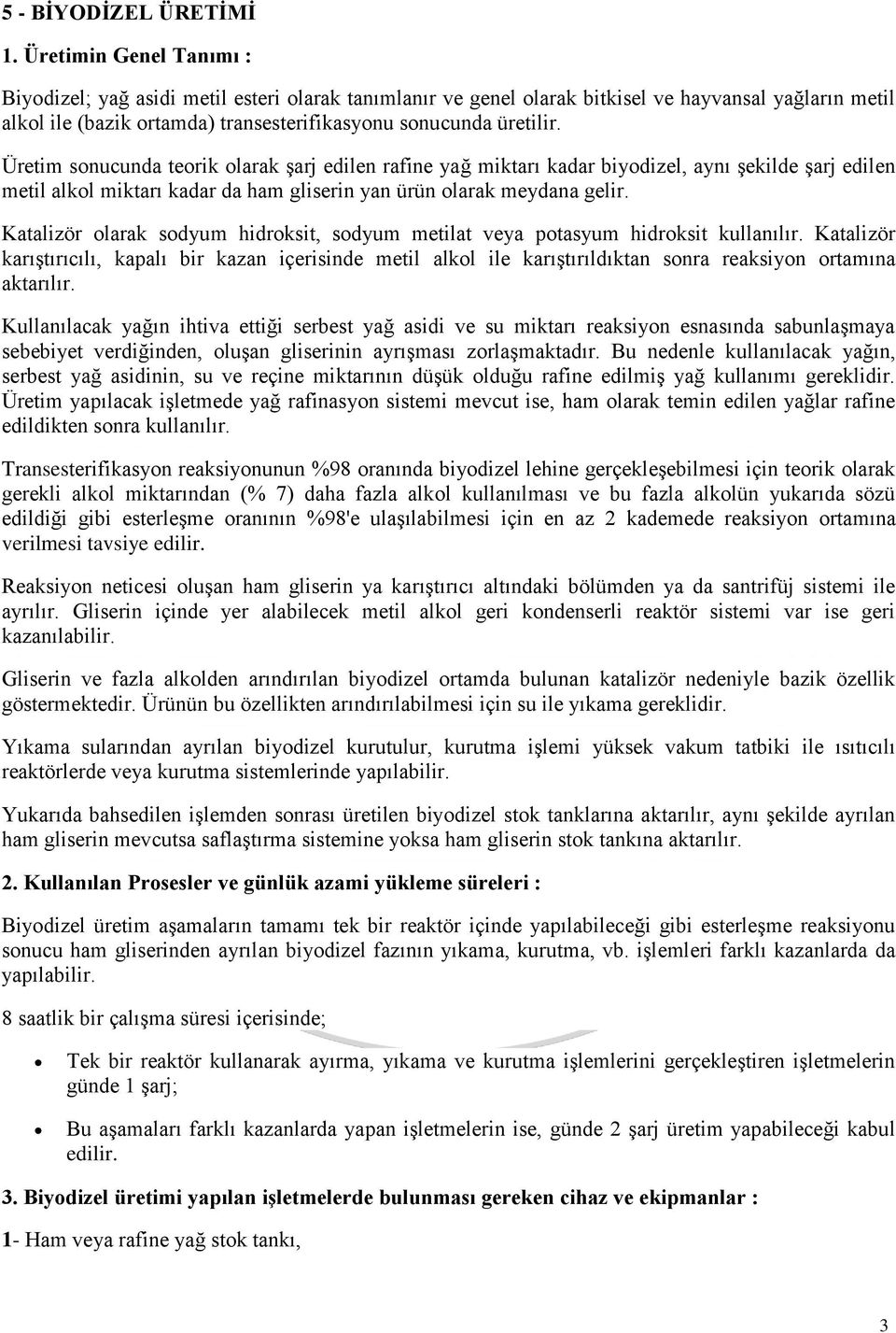 Üretim sonucunda teorik olarak şarj edilen rafine yağ miktarı kadar biyodizel, aynı şekilde şarj edilen metil alkol miktarı kadar da ham gliserin yan ürün olarak meydana gelir.