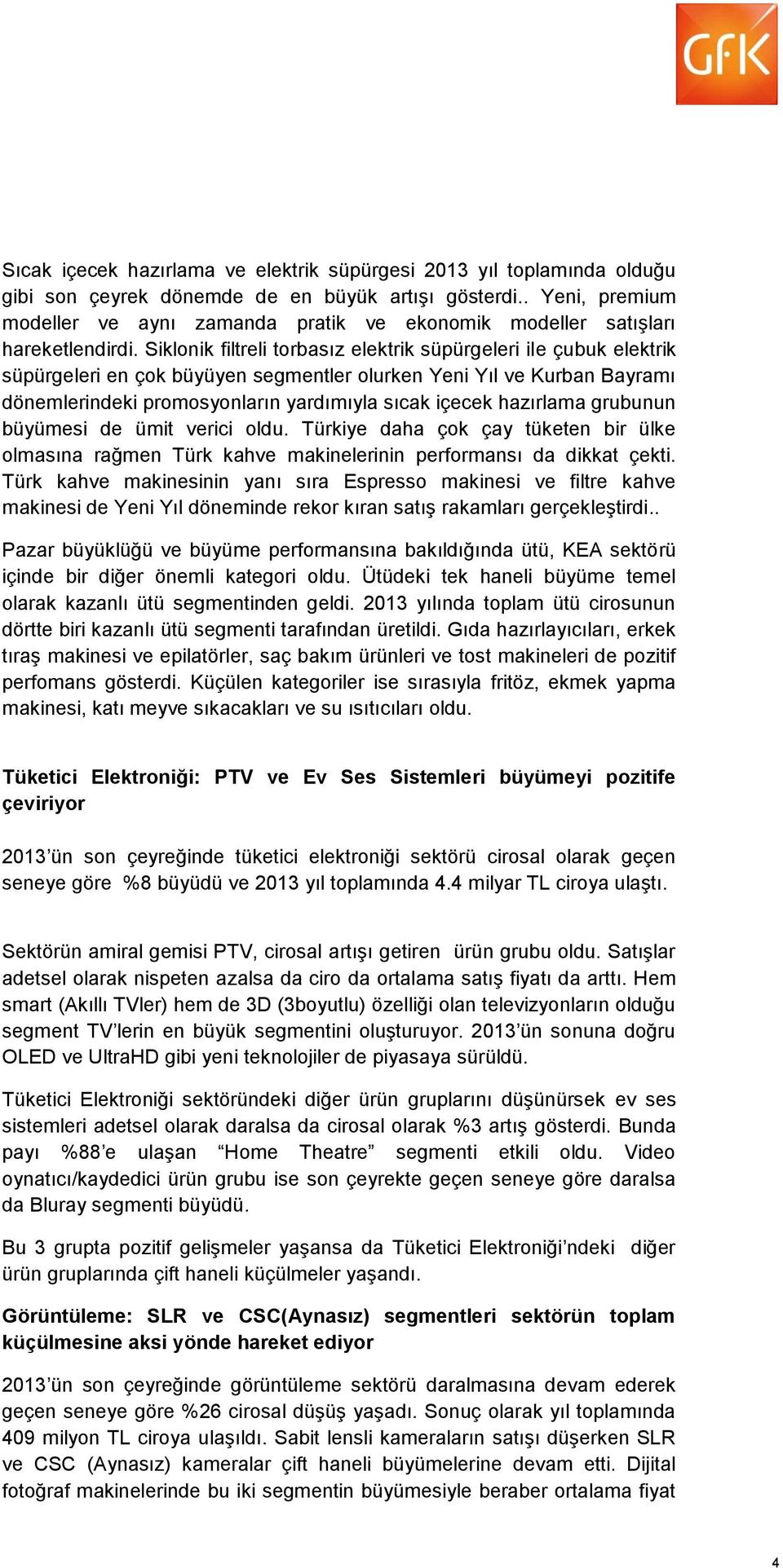 Siklonik filtreli torbasız elektrik süpürgeleri ile çubuk elektrik süpürgeleri en çok büyüyen segmentler olurken Yeni Yıl ve Kurban Bayramı dönemlerindeki promosyonların yardımıyla sıcak içecek