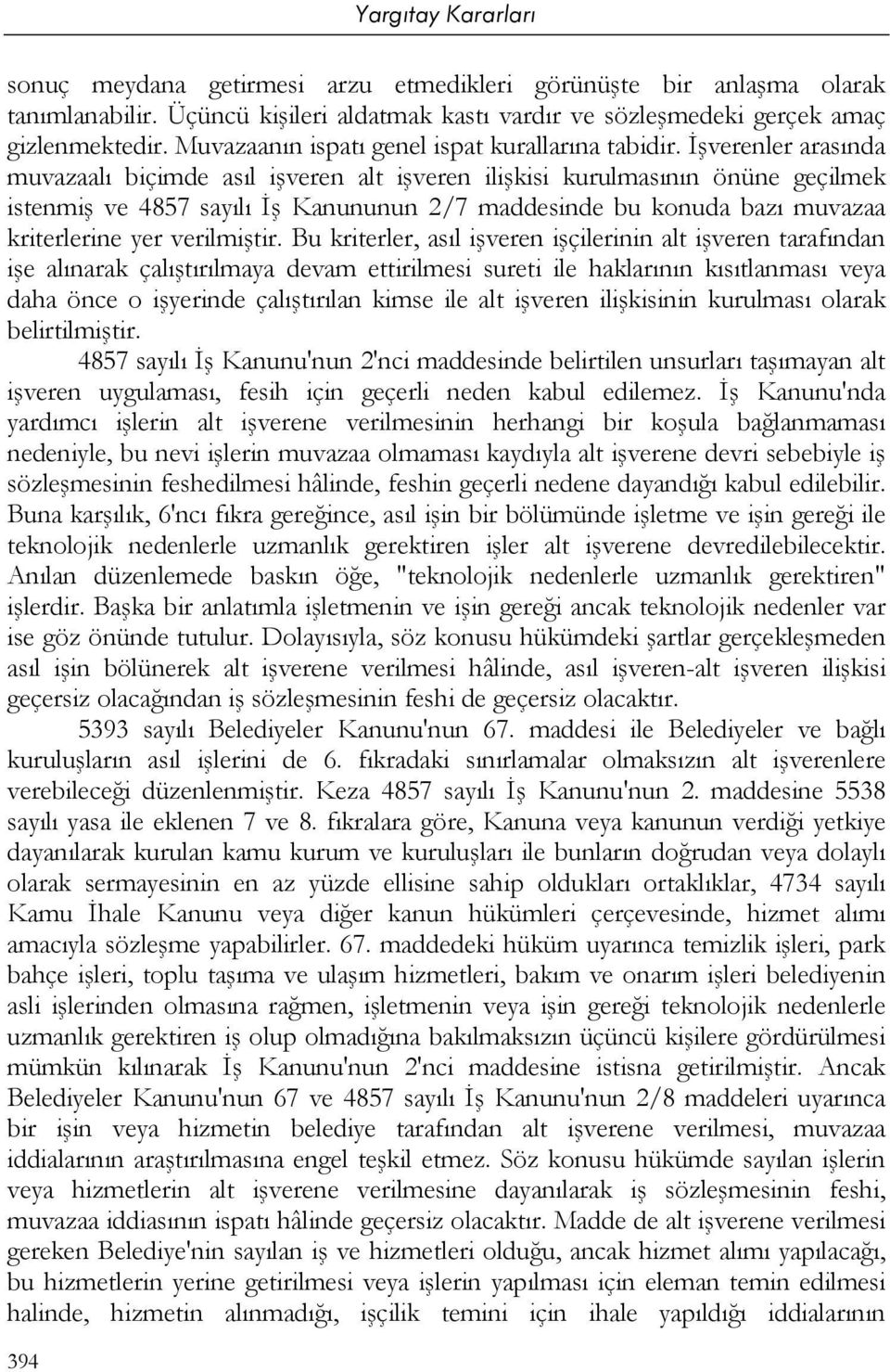 İşverenler arasında muvazaalı biçimde asıl işveren alt işveren ilişkisi kurulmasının önüne geçilmek istenmiş ve 4857 sayılı İş Kanununun 2/7 maddesinde bu konuda bazı muvazaa kriterlerine yer