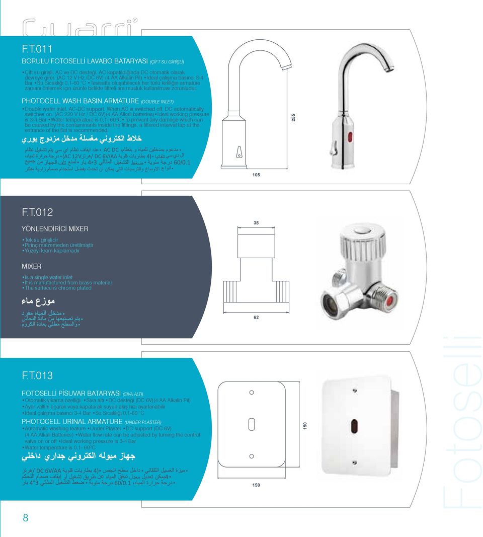 musluk kullanılması zorunludur. PHOTOCELL WASH BASIN ARMATURE (DOUBLE INLET) Double water inlet. AC-DC support. When AC is switched off, DC automatically switches on.