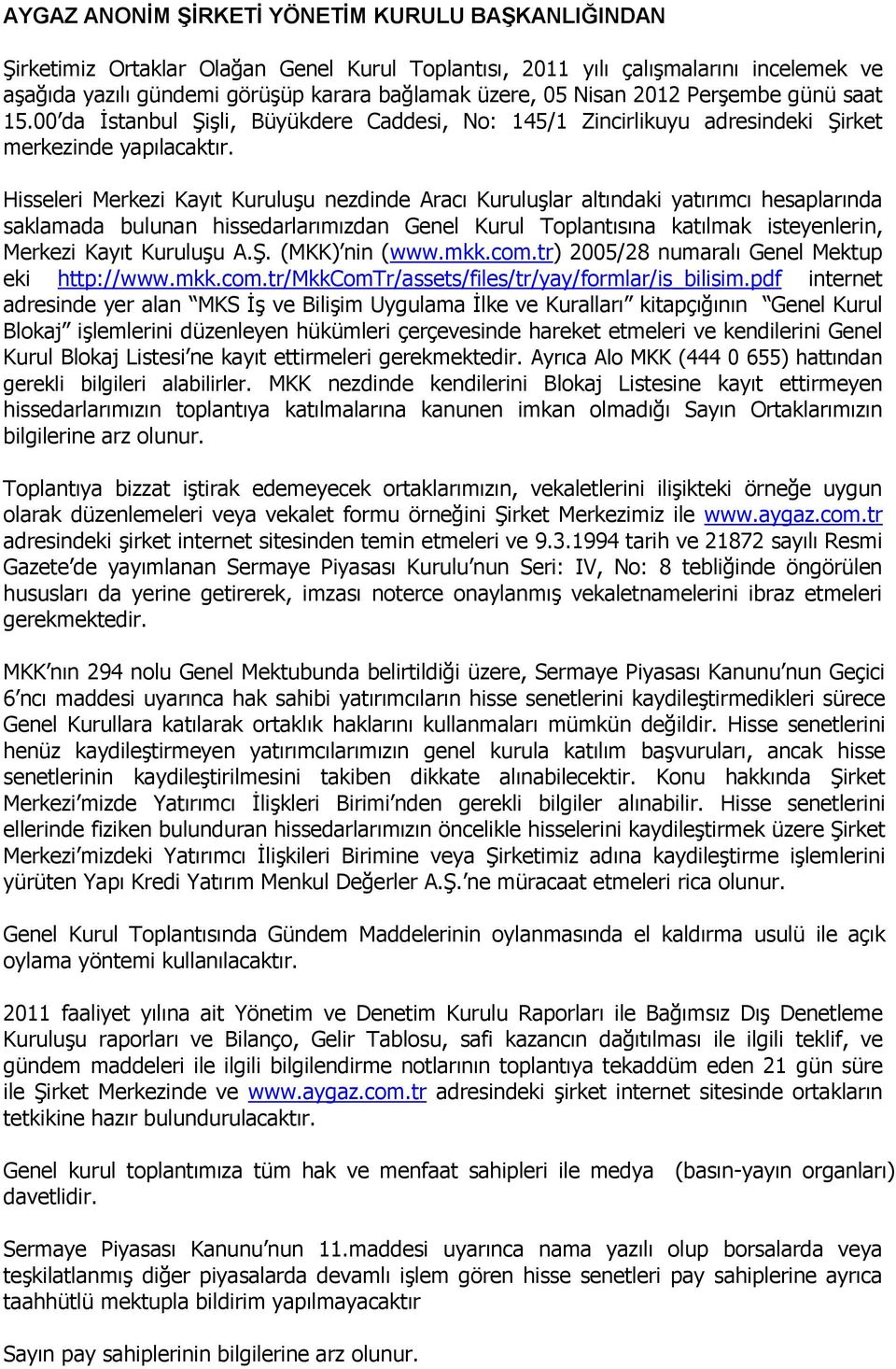 Hisseleri Merkezi Kayıt Kuruluşu nezdinde Aracı Kuruluşlar altındaki yatırımcı hesaplarında saklamada bulunan hissedarlarımızdan Genel Kurul Toplantısına katılmak isteyenlerin, Merkezi Kayıt Kuruluşu