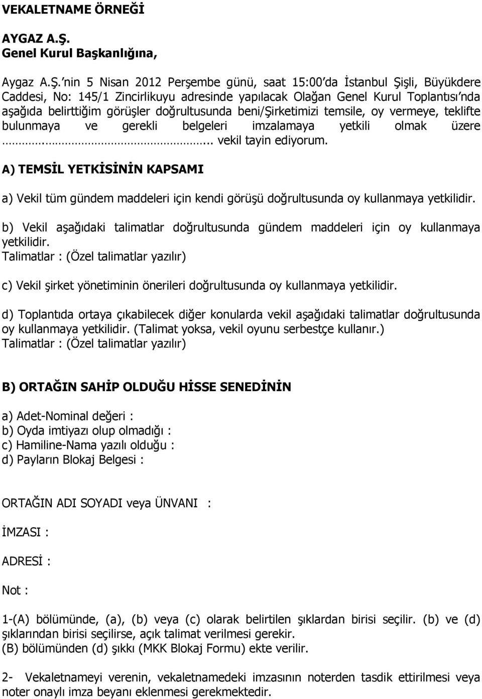 nin 5 Nisan 2012 Perşembe günü, saat 15:00 da İstanbul Şişli, Büyükdere Caddesi, No: 145/1 Zincirlikuyu adresinde yapılacak Olağan Genel Kurul Toplantısı nda aşağıda belirttiğim görüşler