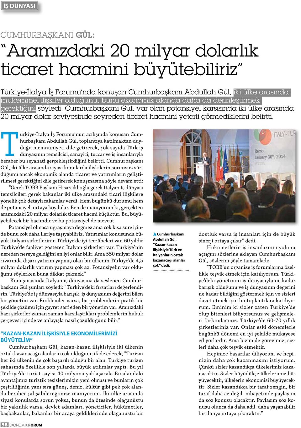 Cumhurbaşkanı Gül, var olan potansiyel karşısında iki ülke arasında 20 milyar dolar seviyesinde seyreden ticaret hacmini yeterli görmediklerini belirtti.