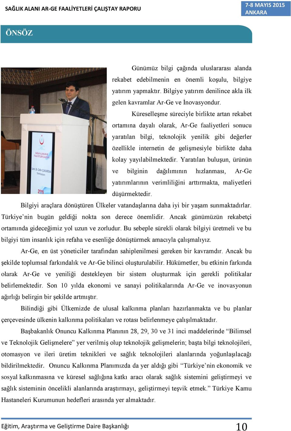 kolay yayılabilmektedir. Yaratılan buluşun, ürünün ve bilginin dağılımının hızlanması, Ar-Ge yatırımlarının verimliliğini arttırmakta, maliyetleri düşürmektedir.