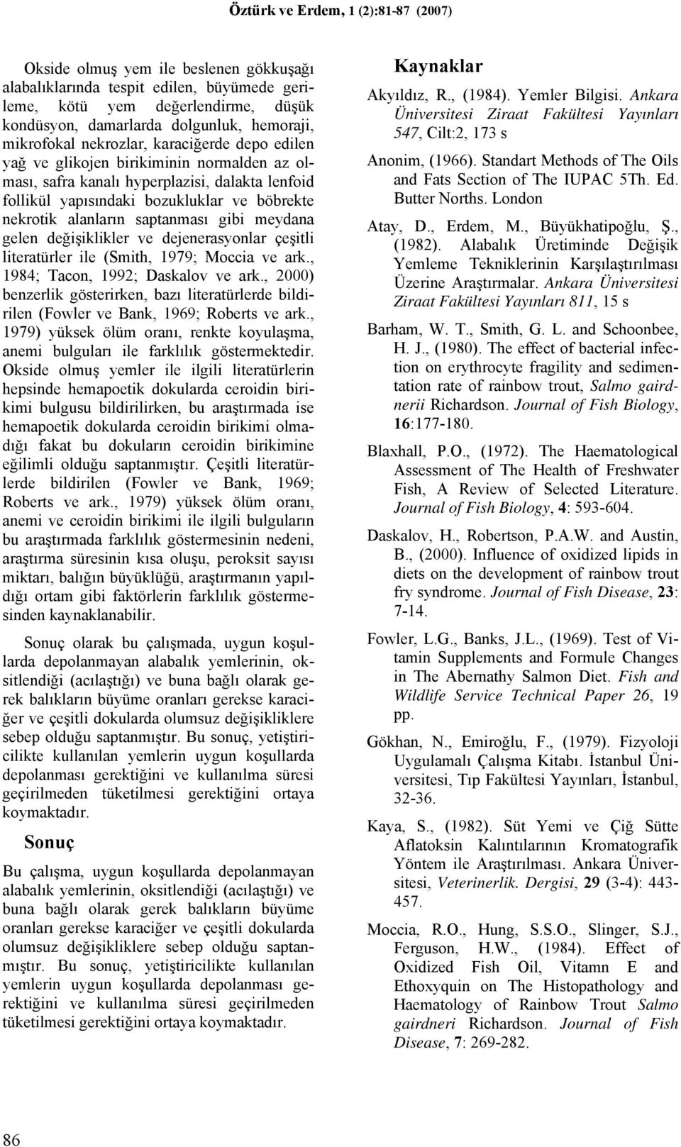 değişiklikler ve dejenerasyonlar çeşitli literatürler ile (Smith, 1979; Moccia ve ark., 1984; Tacon, 1992; Daskalov ve ark.