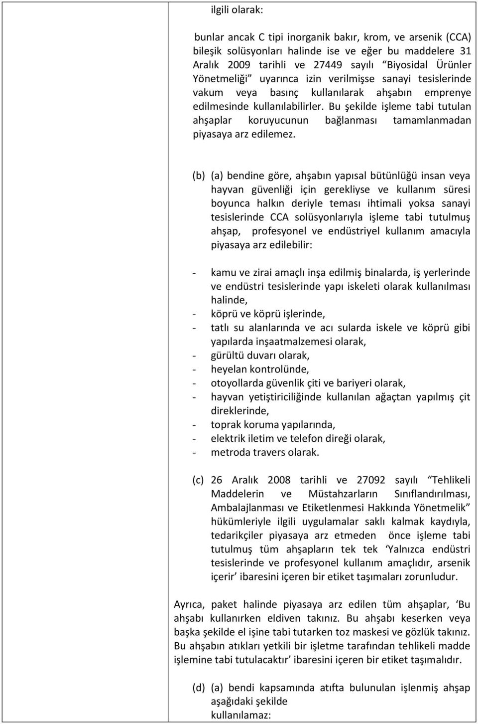 Bu şekilde işleme tabi tutulan ahşaplar koruyucunun bağlanması tamamlanmadan piyasaya arz edilemez.