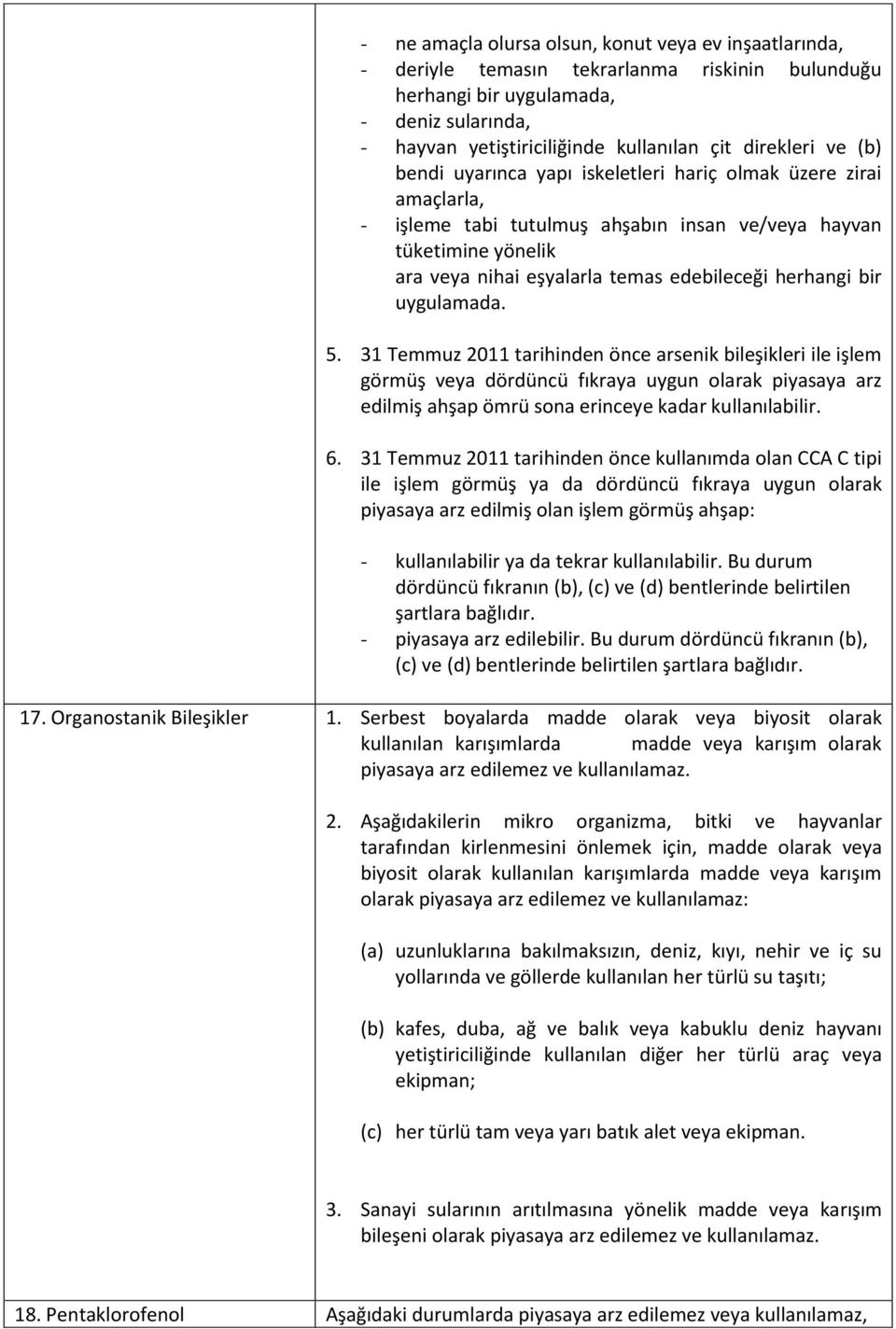 herhangi bir uygulamada. 5. 31 Temmuz 2011 tarihinden önce arsenik bileşikleri ile işlem görmüş veya dördüncü fıkraya uygun olarak piyasaya arz edilmiş ahşap ömrü sona erinceye kadar kullanılabilir.