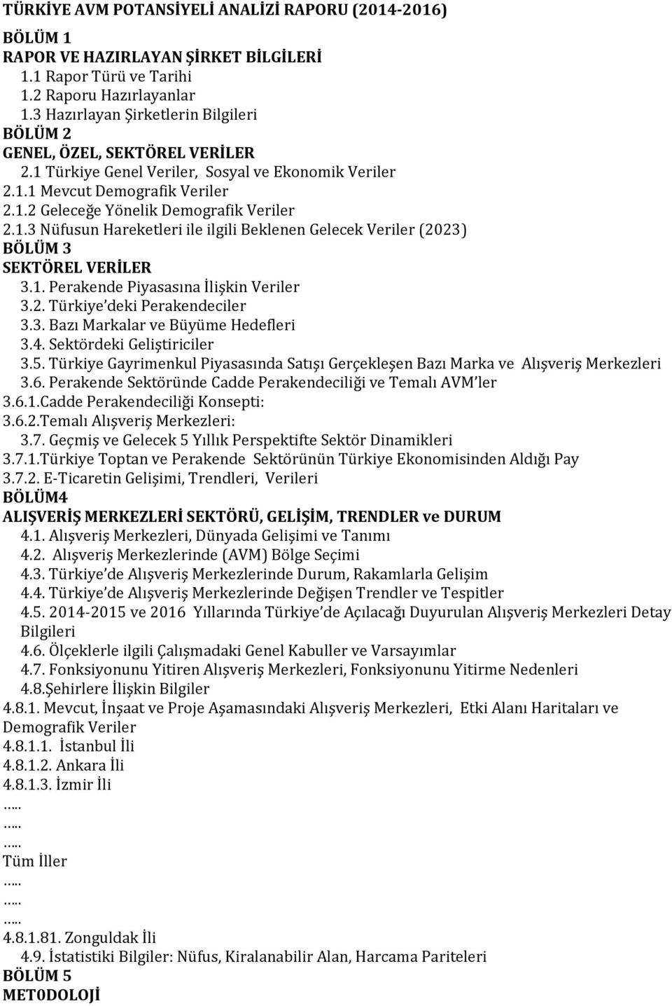 1.3 Nüfusun Hareketleri ile ilgili Beklenen Gelecek Veriler (2023) BÖLÜM 3 SEKTÖREL VERİLER 3.1. Perakende Piyasasına İlişkin Veriler 3.2. Türkiye deki Perakendeciler 3.3. Bazı Markalar ve Büyüme Hedefleri 3.