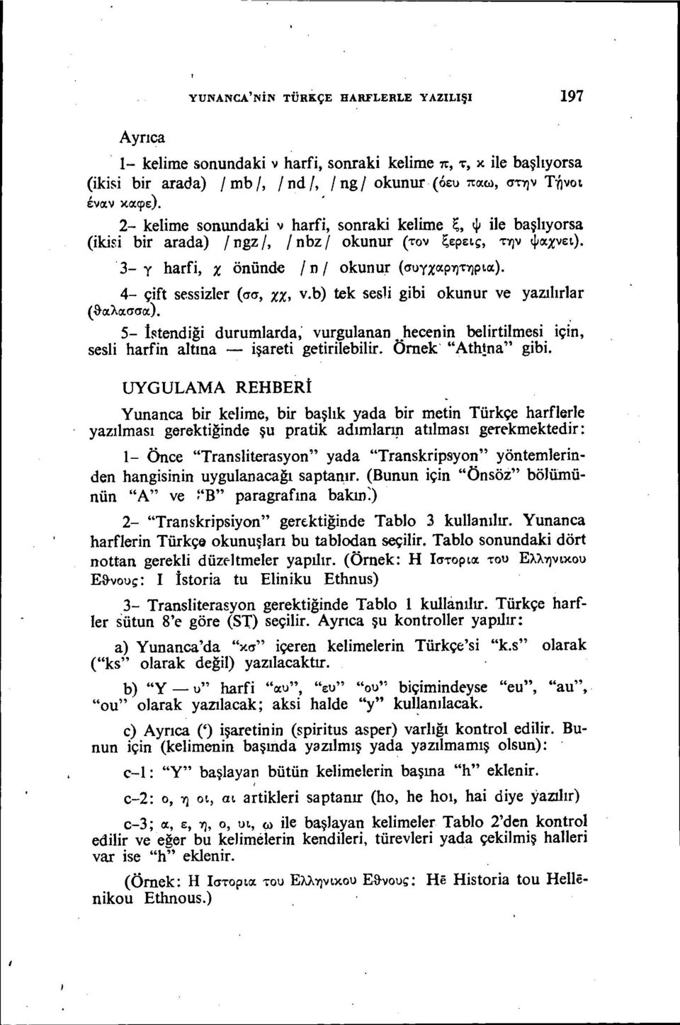 4- çft sesszler (<1<1, XX, v.b) tek sesl gb okunur ve yazılırlar (&OCAM<1OC). 5- htendğ durumlarda; vurgulanan hecenn belrtlmes çn, sesl harfn altına - şaret getrleblr. Örnek' "Ath!na" gb.