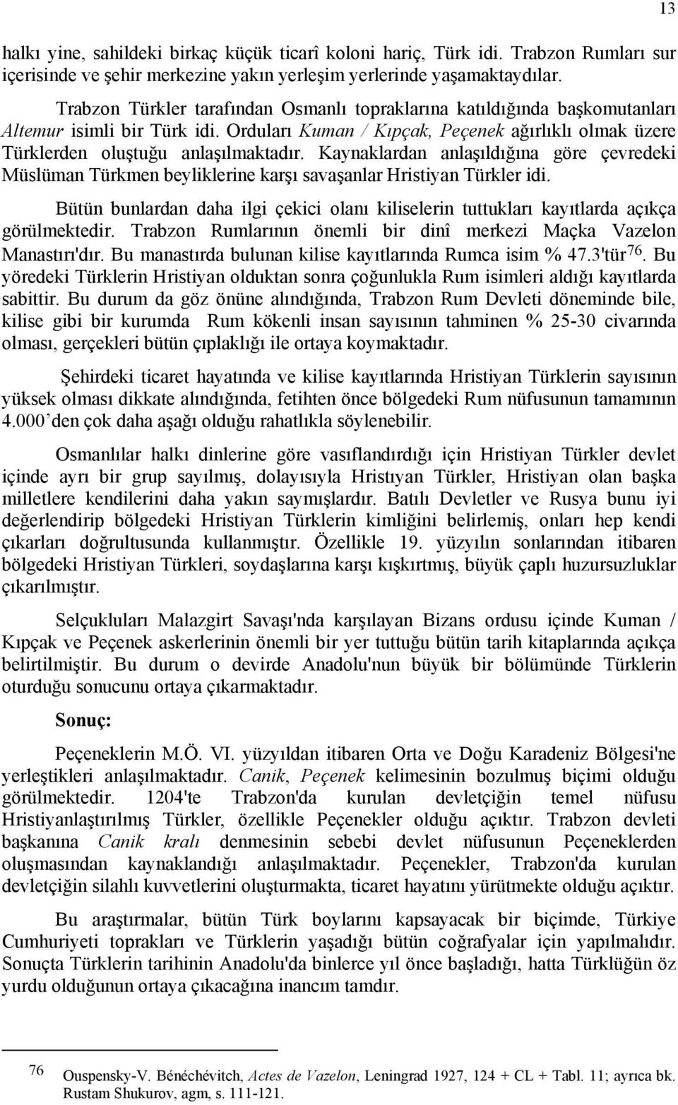 Kaynaklardan anlaşıldığına göre çevredeki Müslüman Türkmen beyliklerine karşı savaşanlar Hristiyan Türkler idi.