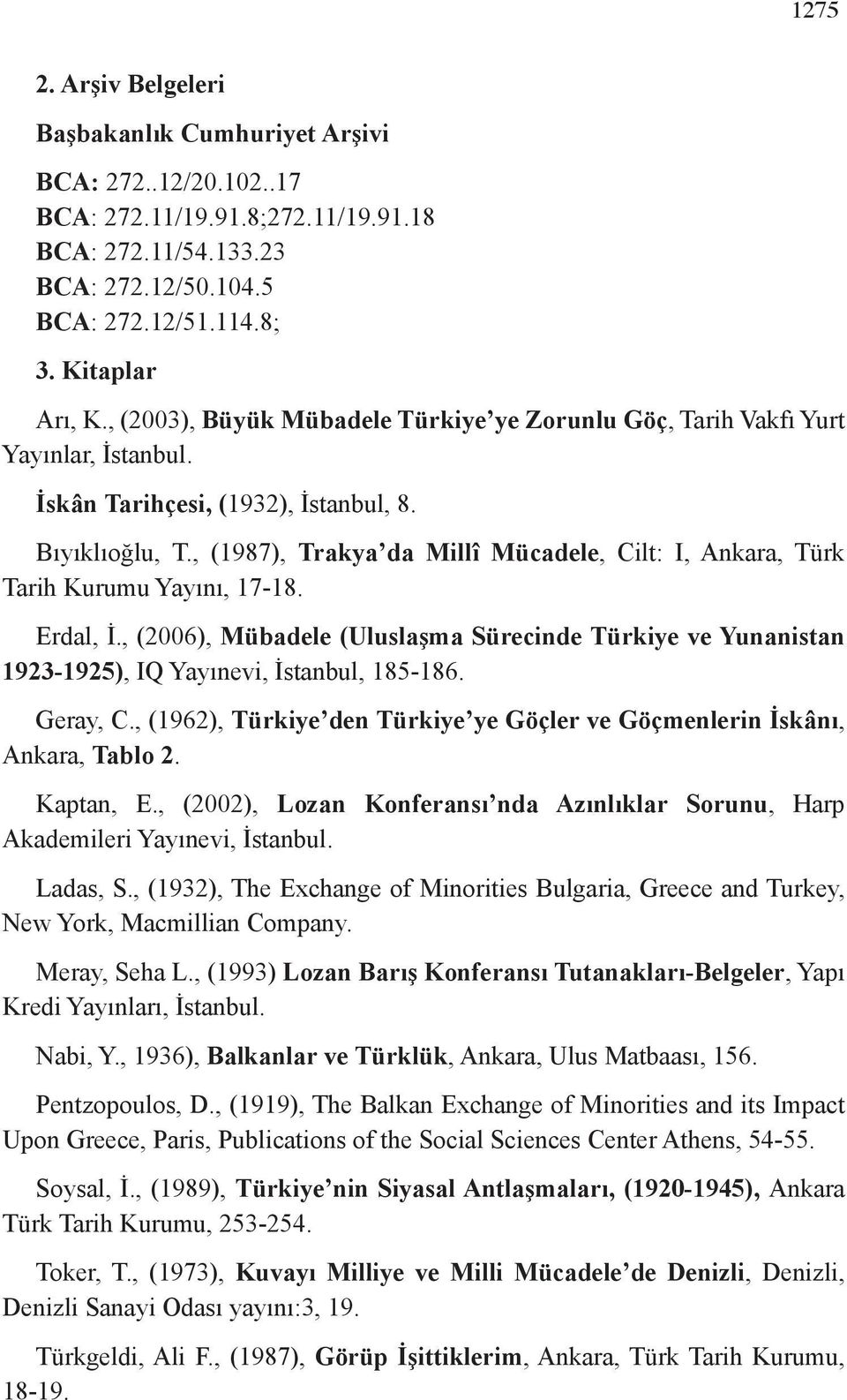 , (1987), Trakya da Millî Mücadele, Cilt: I, Ankara, Türk Tarih Kurumu Yayını, 17-18. Erdal, İ., (2006), Mübadele (Uluslaşma Sürecinde Türkiye ve Yunanistan 1923-1925), IQ Yayınevi, İstanbul, 185-186.