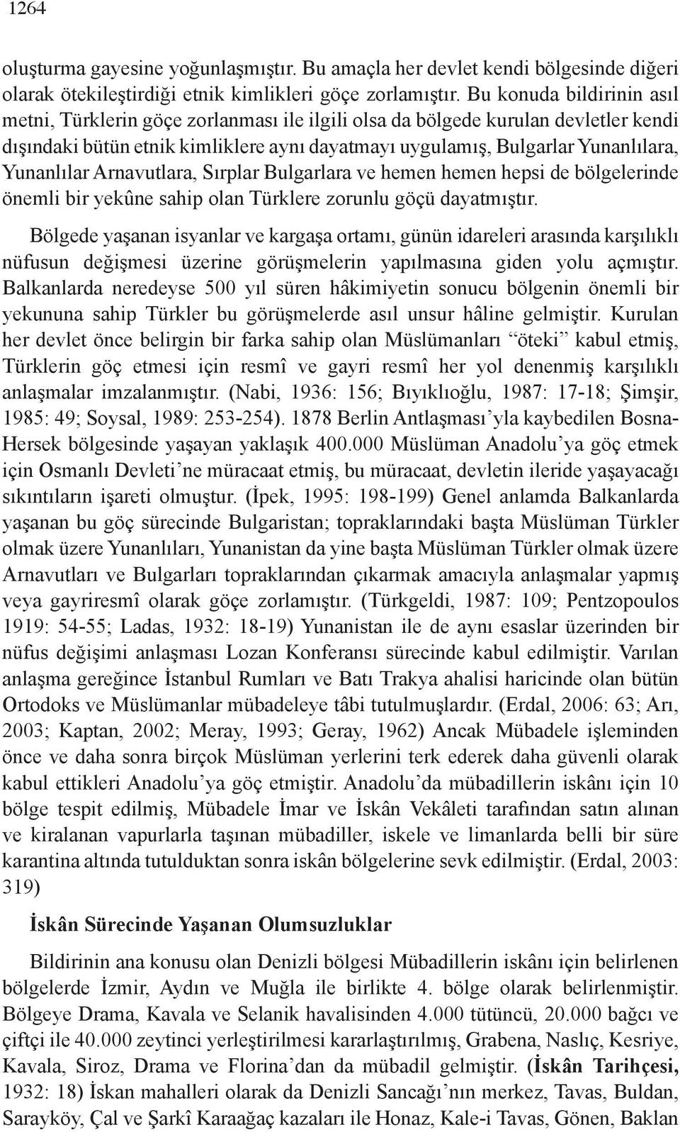 Yunanlılar Arnavutlara, Sırplar Bulgarlara ve hemen hemen hepsi de bölgelerinde önemli bir yekûne sahip olan Türklere zorunlu göçü dayatmıştır.