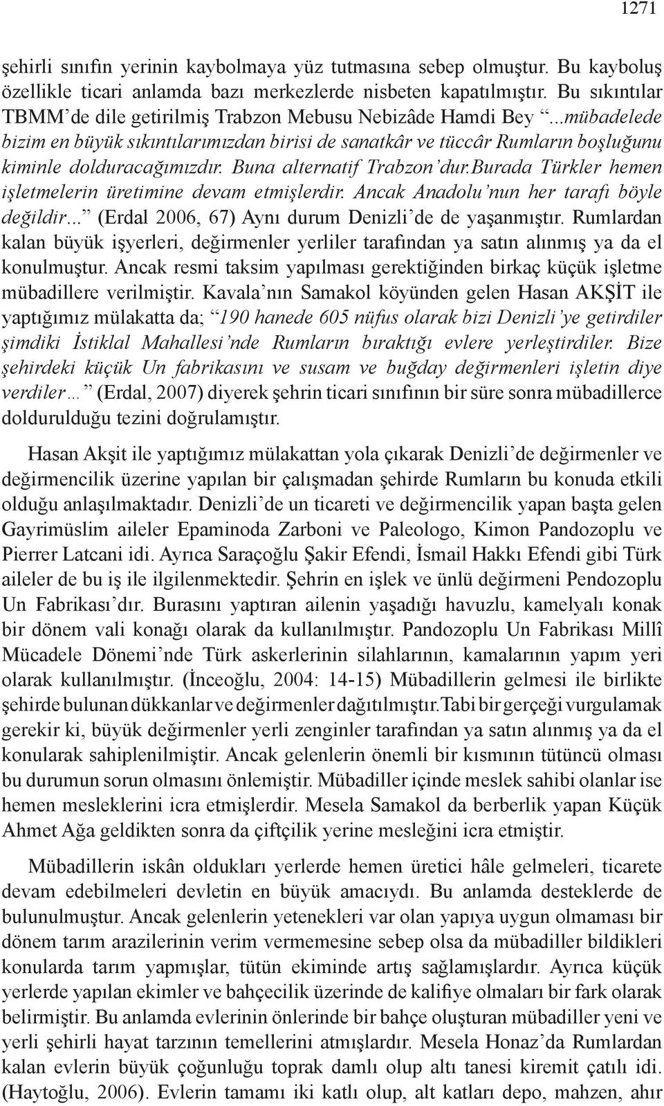 Buna alternatif Trabzon dur.burada Türkler hemen işletmelerin üretimine devam etmişlerdir. Ancak Anadolu nun her tarafı böyle değildir... (Erdal 2006, 67) Aynı durum Denizli de de yaşanmıştır.
