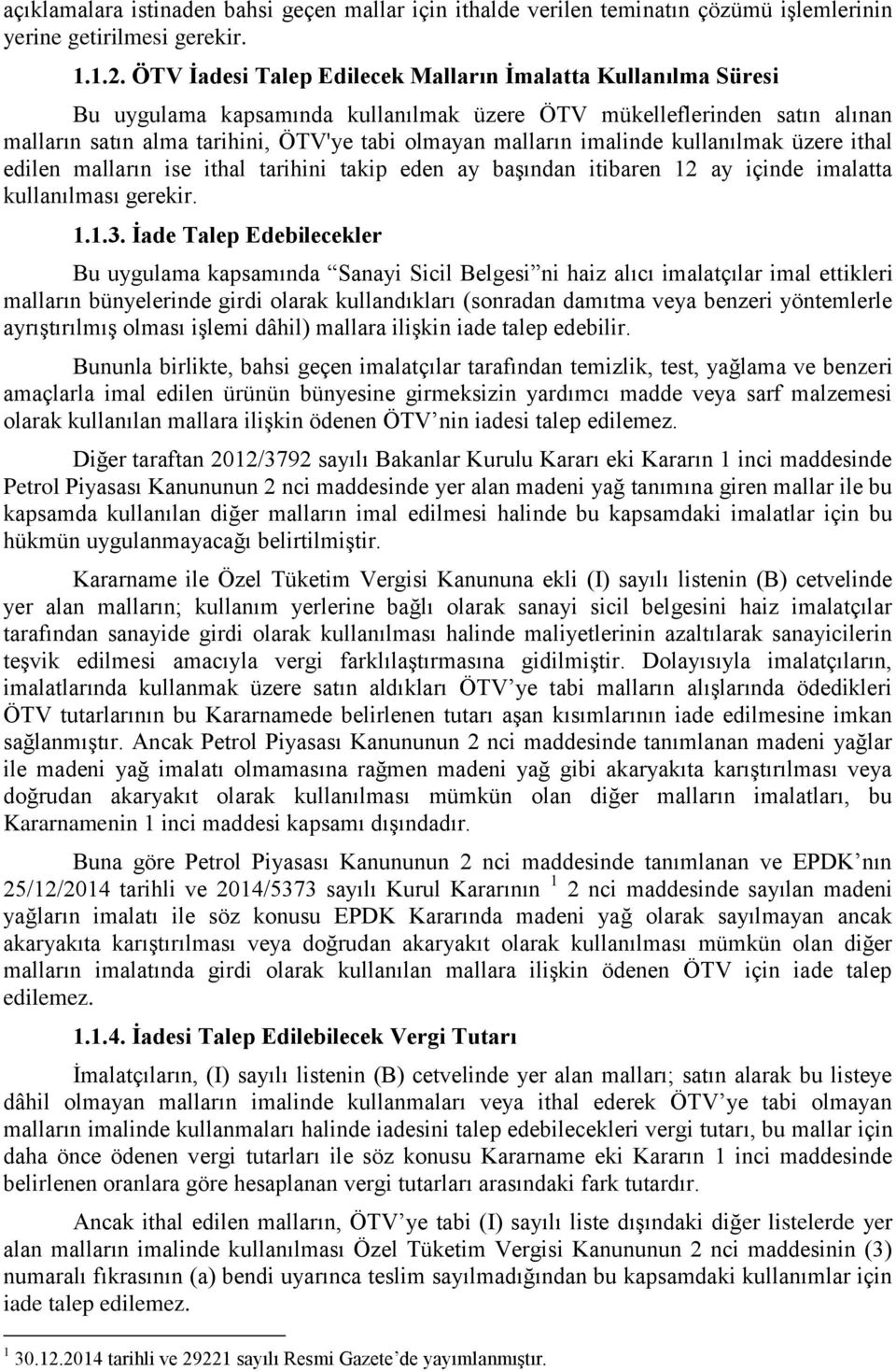 imalinde kullanılmak üzere ithal edilen malların ise ithal tarihini takip eden ay başından itibaren 12 ay içinde imalatta kullanılması gerekir. 1.1.3.