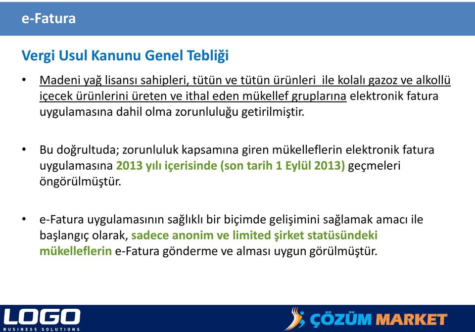 Bu doğrultuda; zorunluluk kapsamına giren mükelleflerin elektronik fatura uygulamasına 2013 yılı içerisinde (son tarih 1 Eylül 2013) geçmeleri