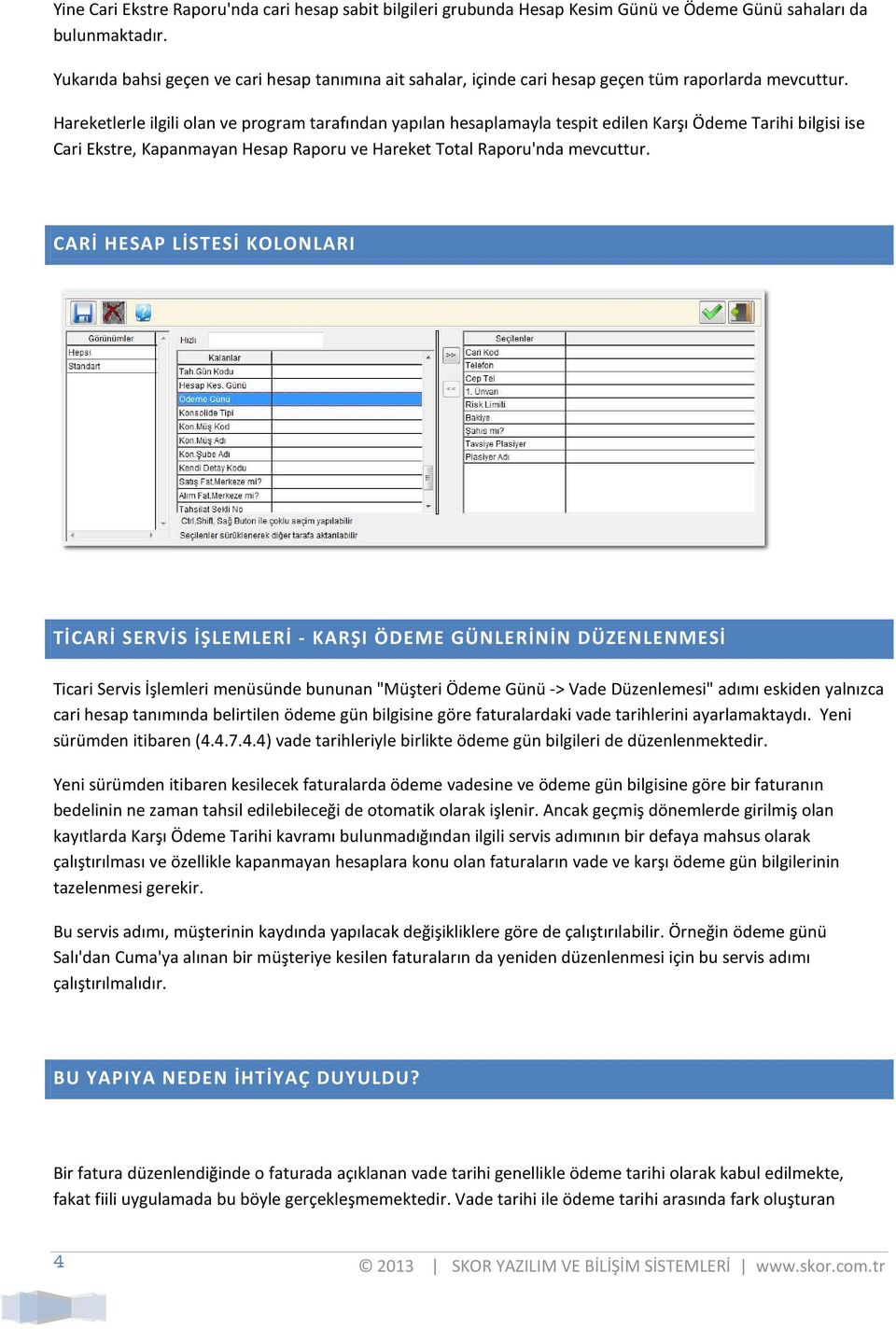 Hareketlerle ilgili olan ve program tarafından yapılan hesaplamayla tespit edilen Karşı Ödeme Tarihi bilgisi ise Cari Ekstre, Kapanmayan Hesap Raporu ve Hareket Total Raporu'nda mevcuttur.